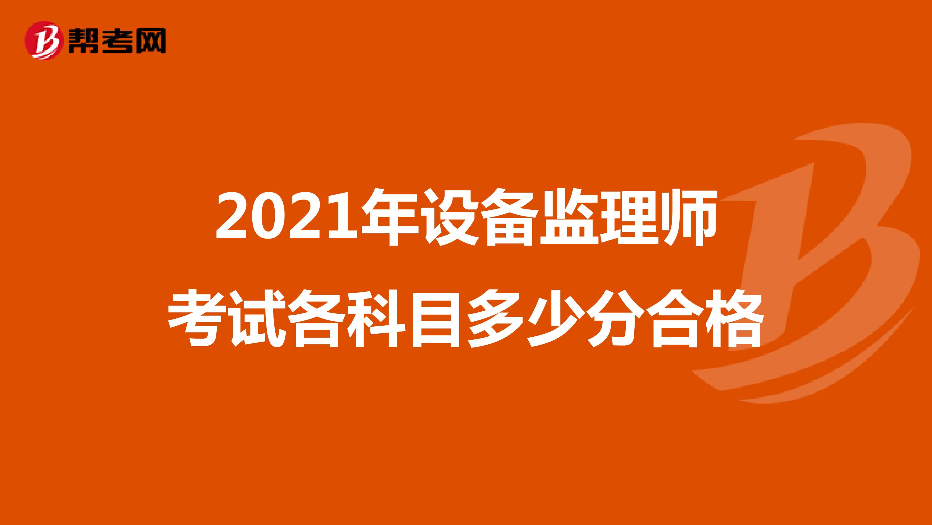 2021年设备监理师考试各科目多少分合格