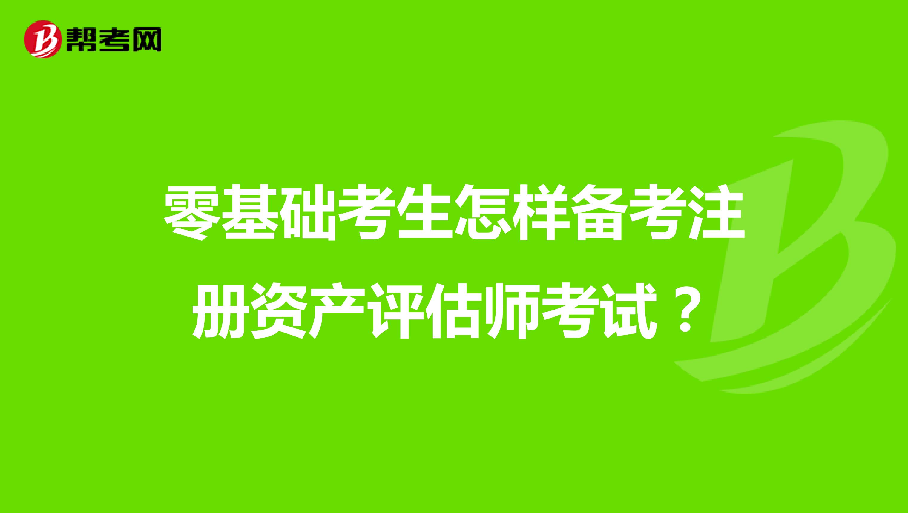 零基礎考生怎樣備考注冊資產評估師考試？