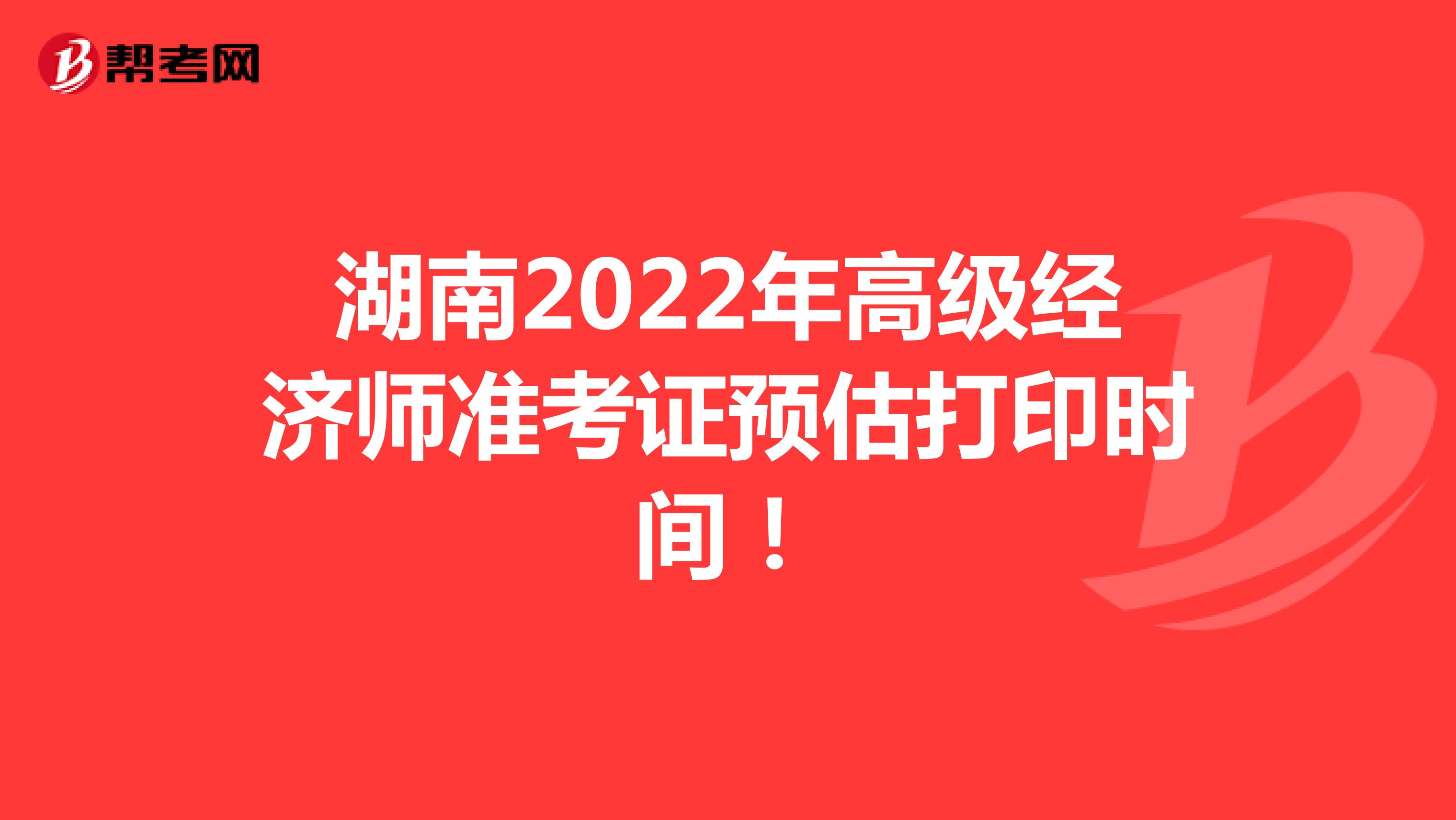 湖南2022年高级经济师准考证预估打印时间！
