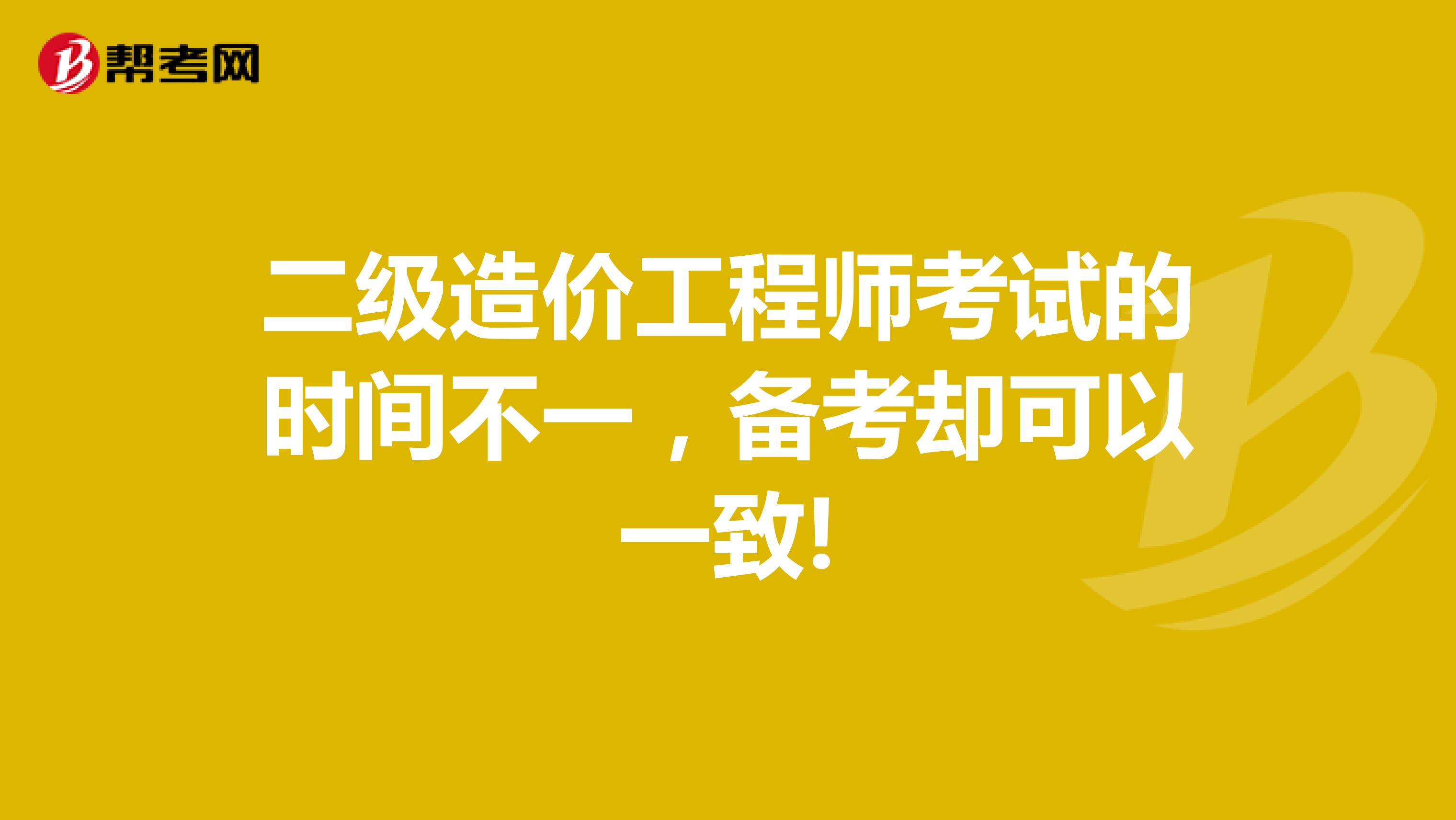 二級造價工程師考試的時間不一，備考卻可以一致!