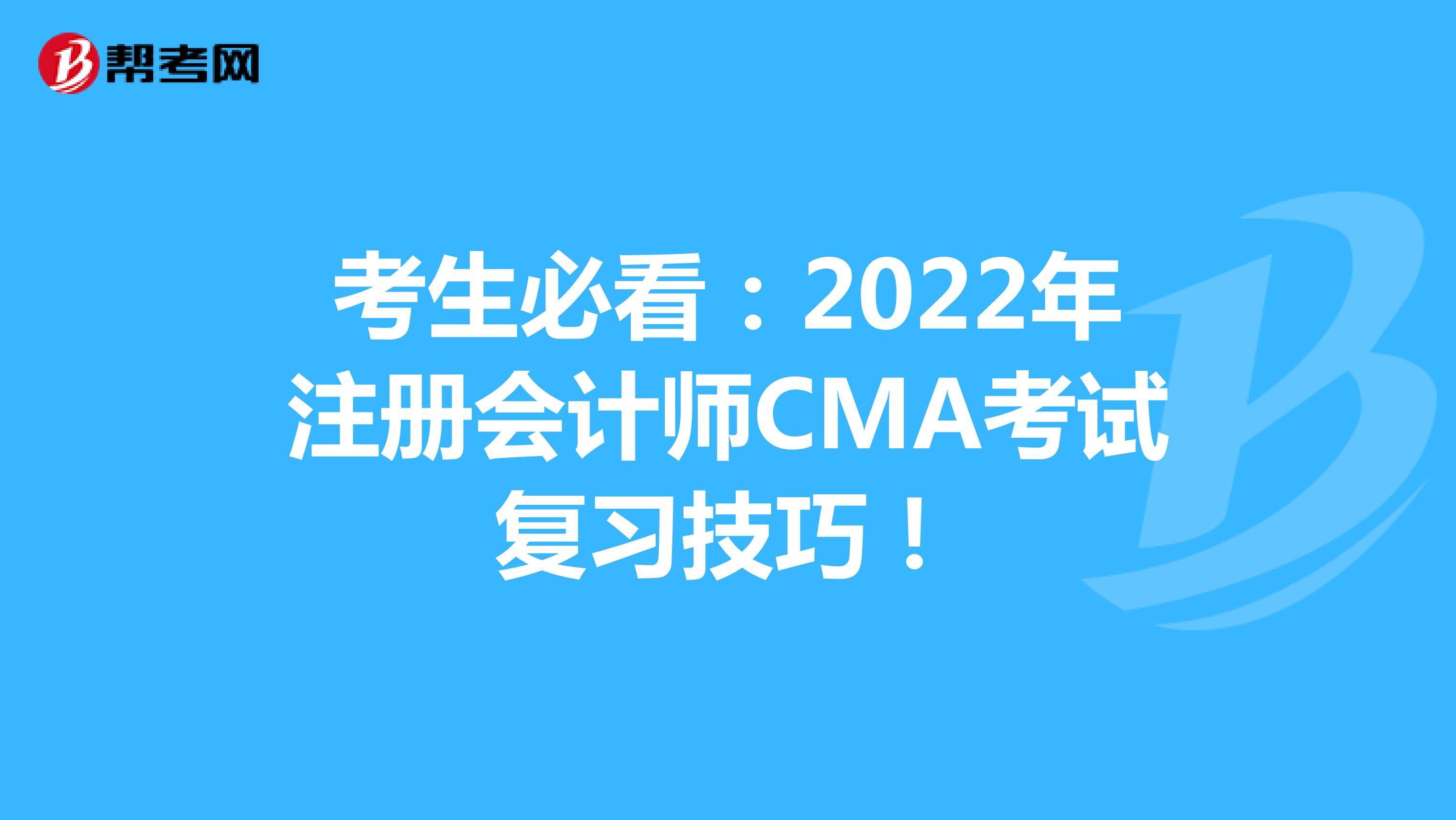 考生必看：2022年注册会计师CMA考试复习技巧！
