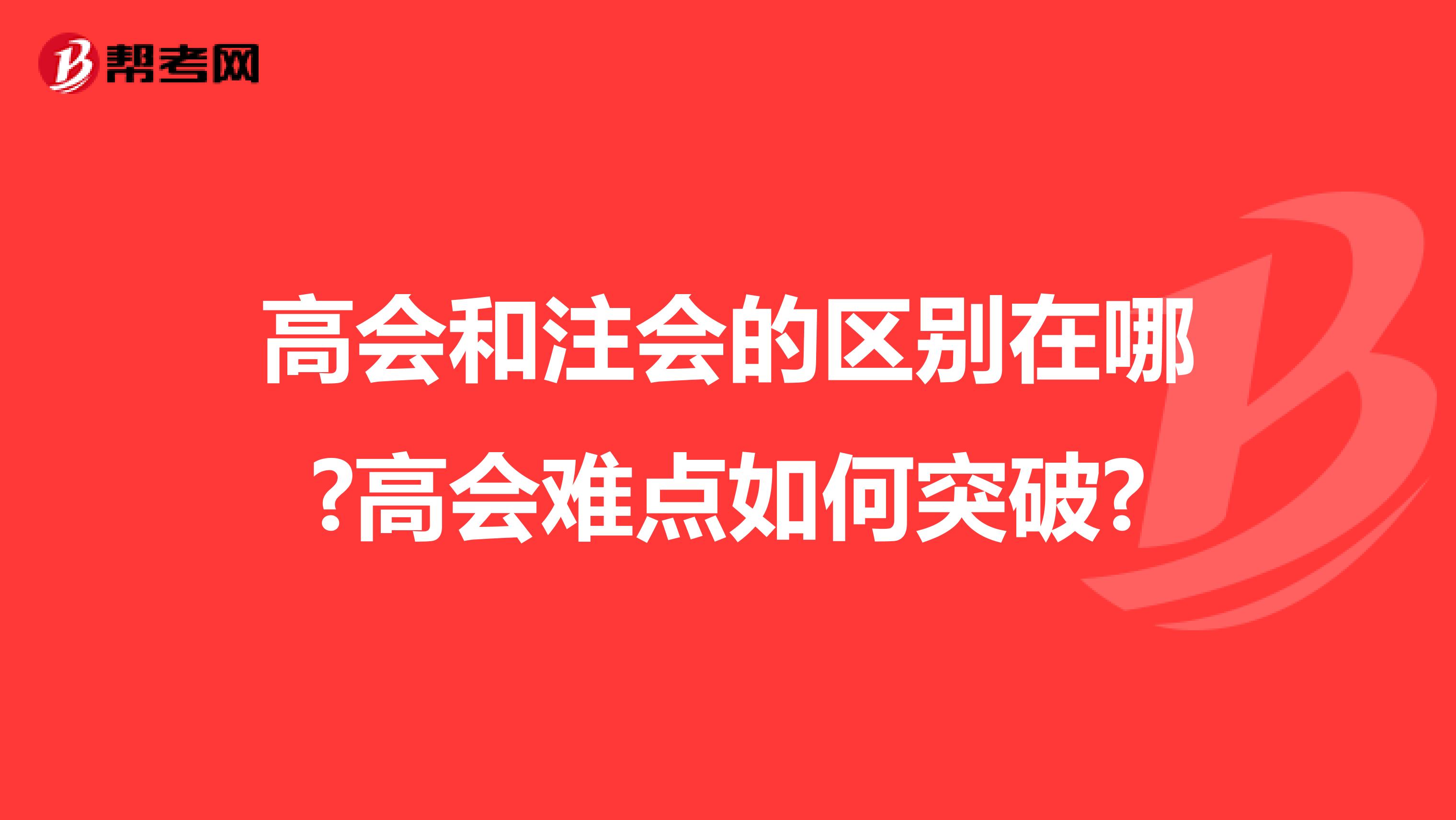 高会和注会的区别在哪?高会难点如何突破?