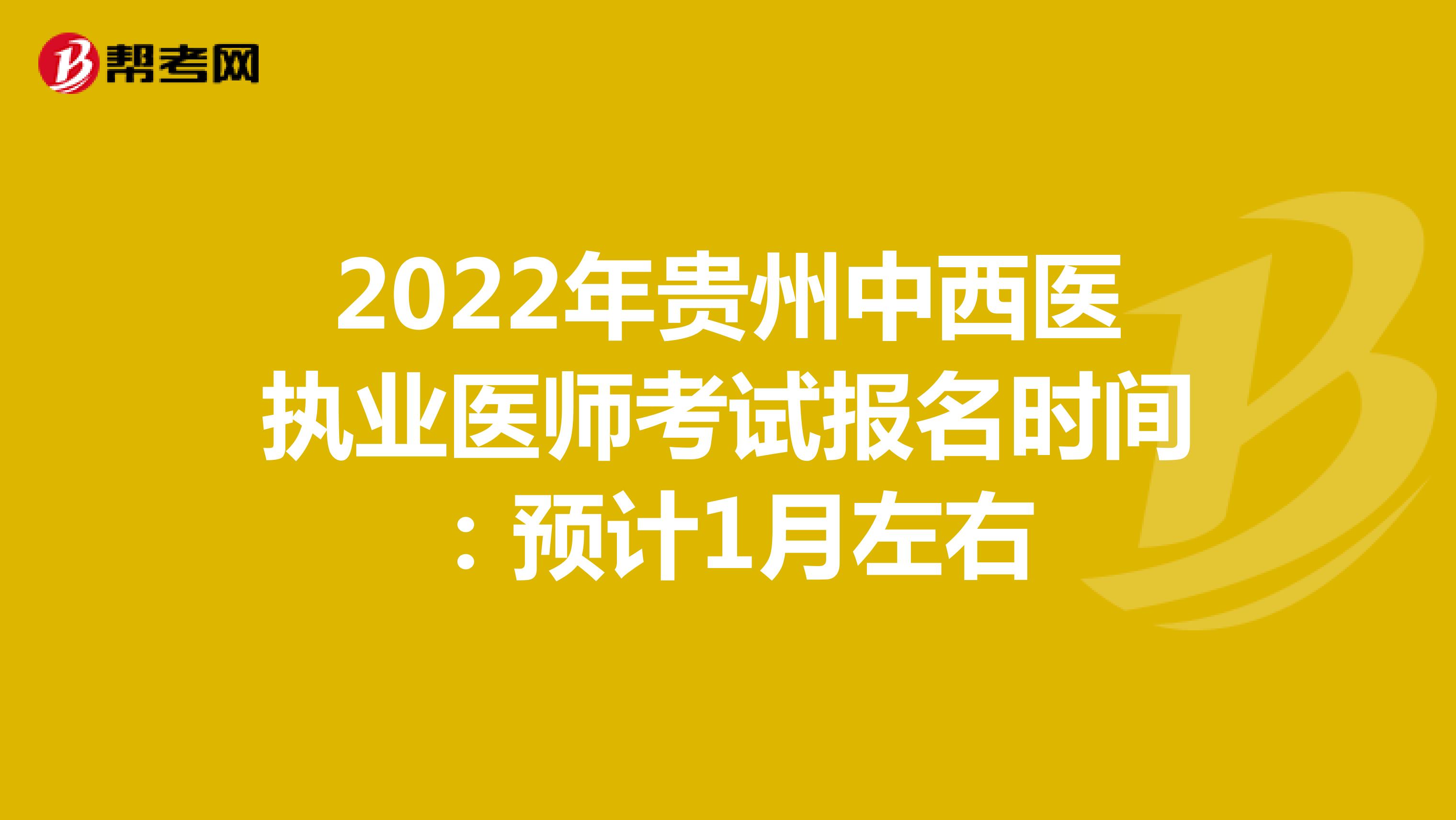 2022年贵州中西医执业医师考试报名时间：预计1月左右