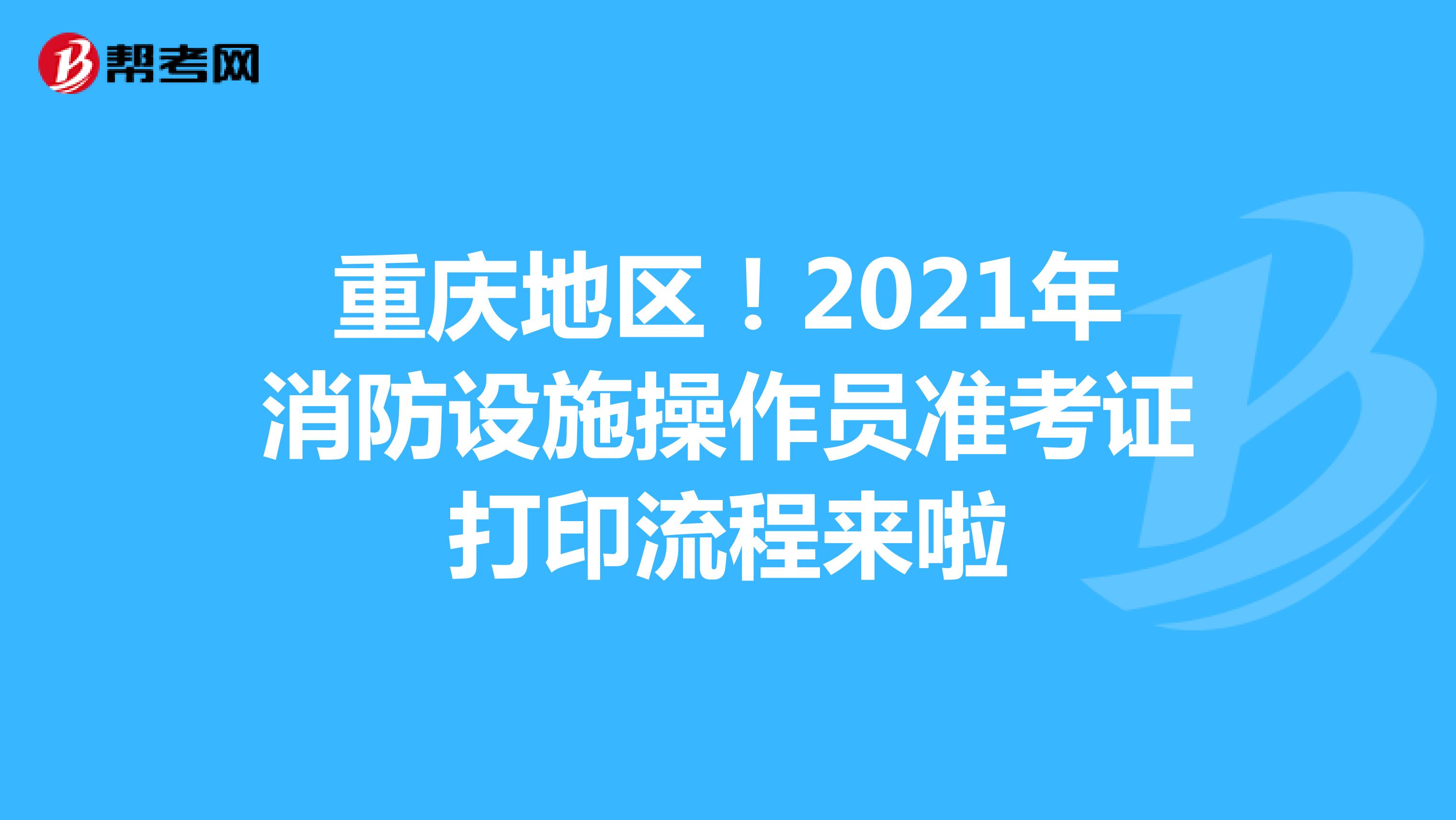 重庆地区！2021年消防设施操作员准考证打印流程来啦