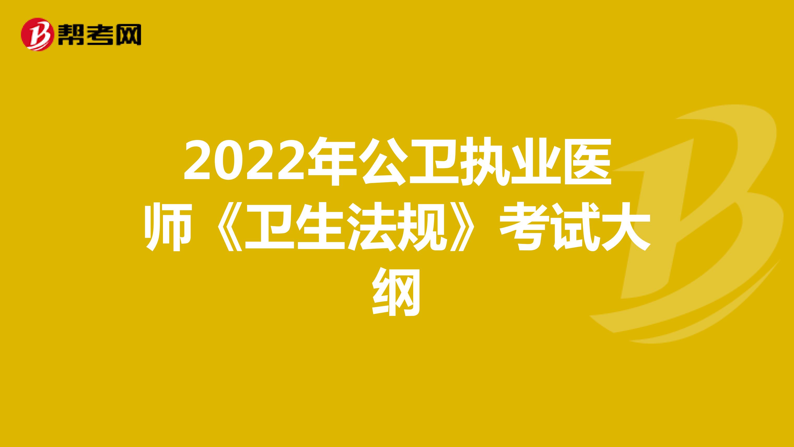 2022年公卫执业医师《卫生法规》考试大纲
