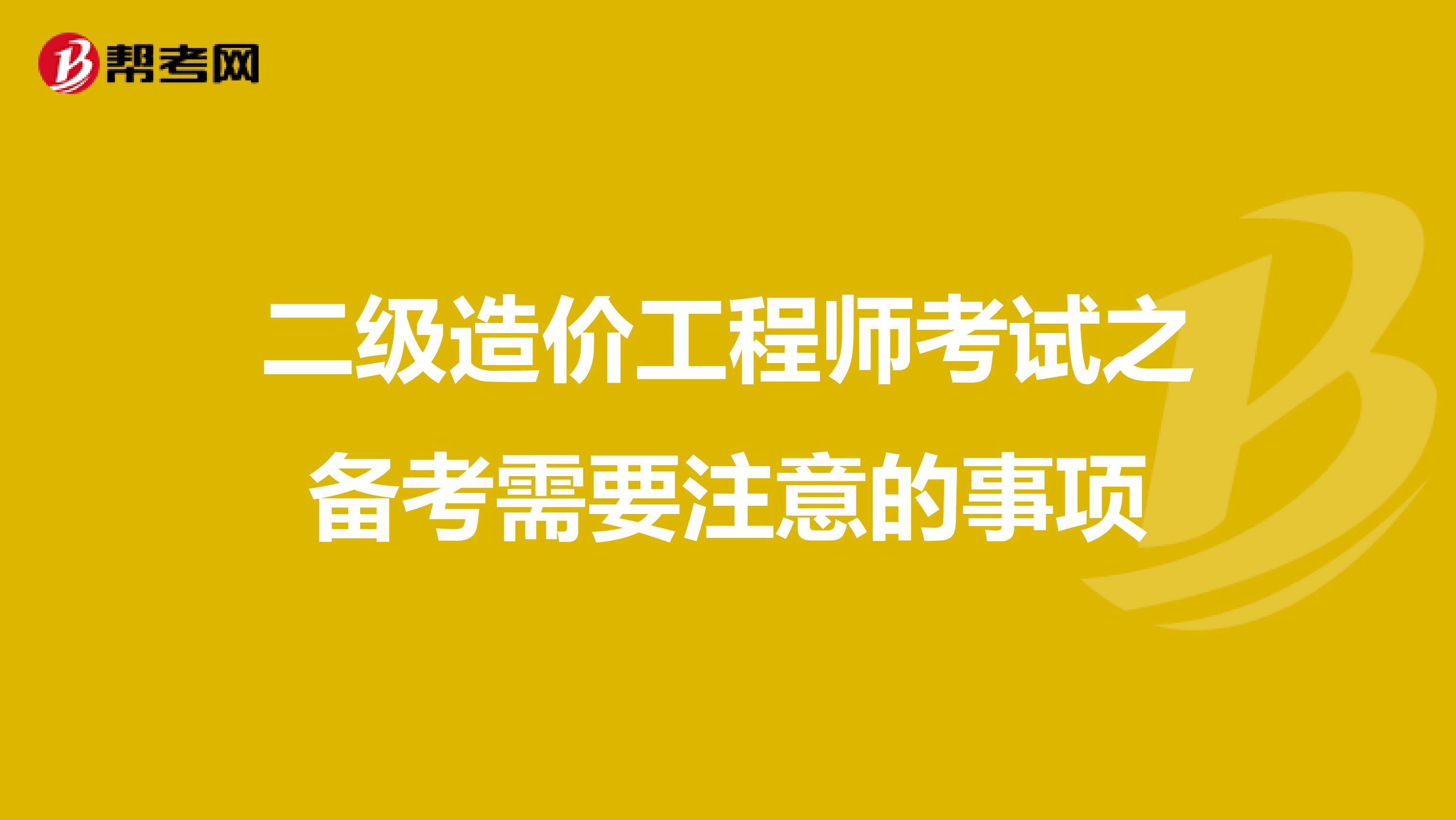 二级造价工程师考试之备考需要注意的事项
