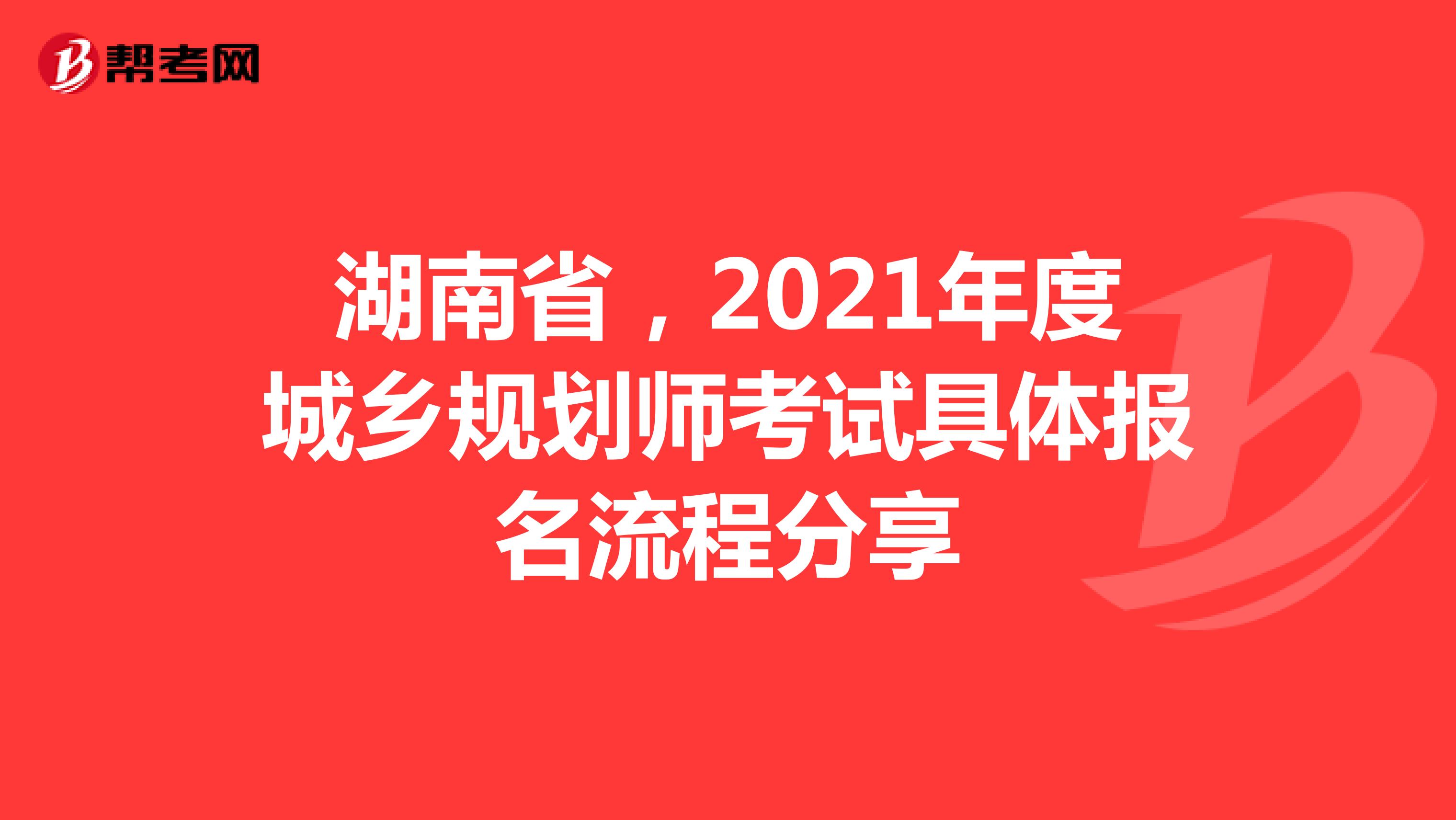 湖南省，2021年度城乡规划师考试具体报名流程分享