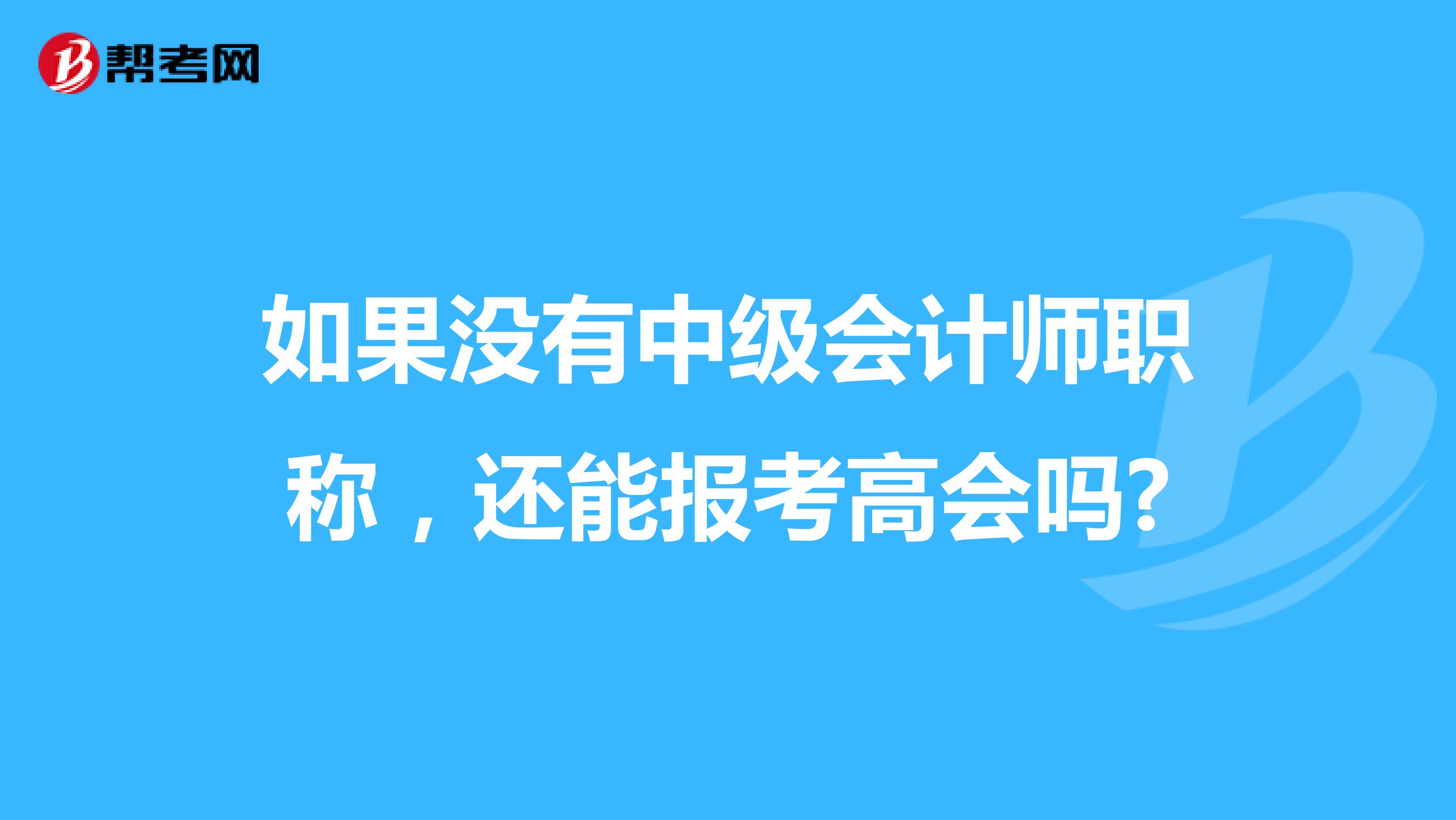 如果没有中级会计师职称，还能报考高会吗?