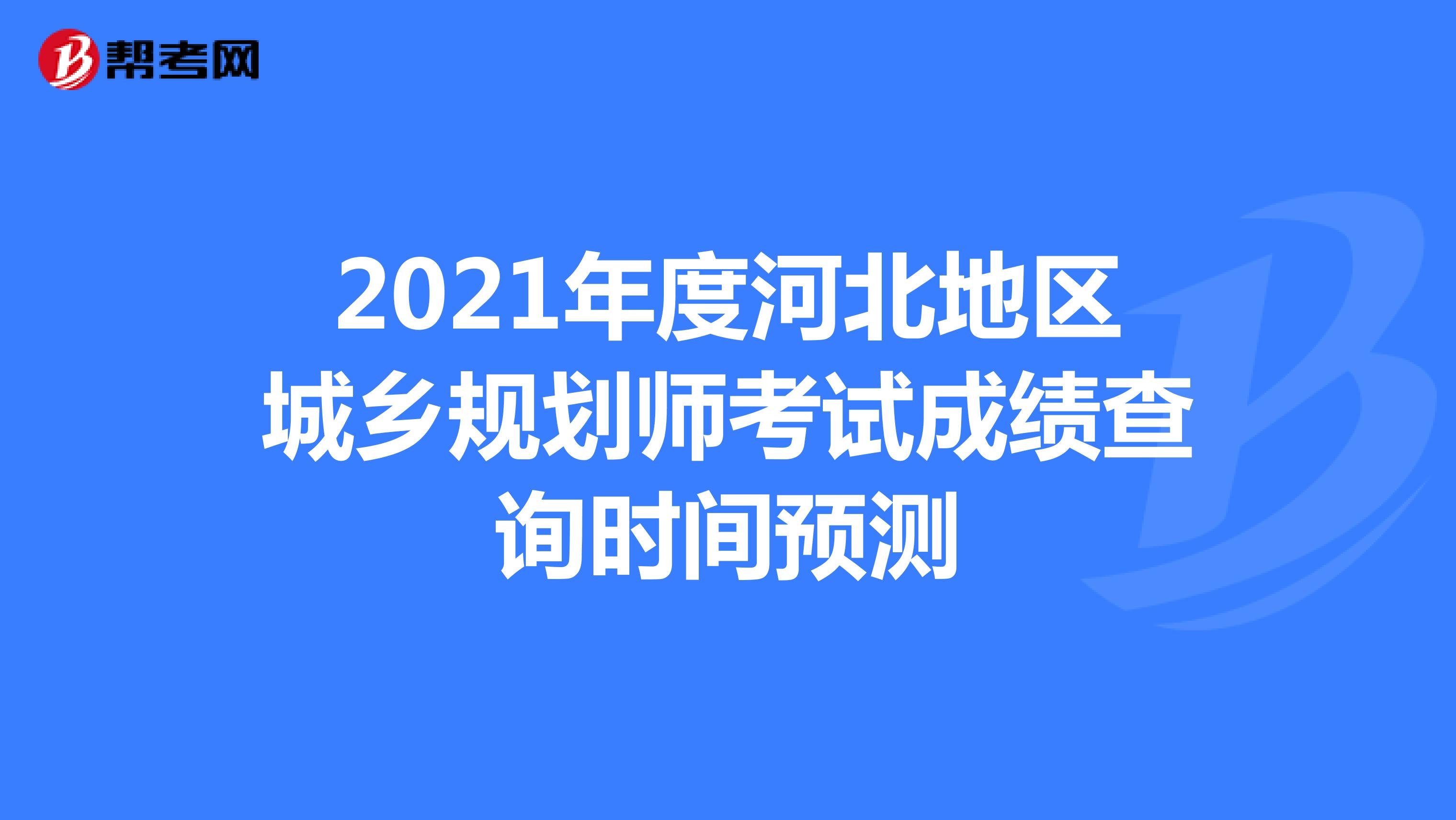 2021年度河北地区城乡规划师考试成绩查询时间预测