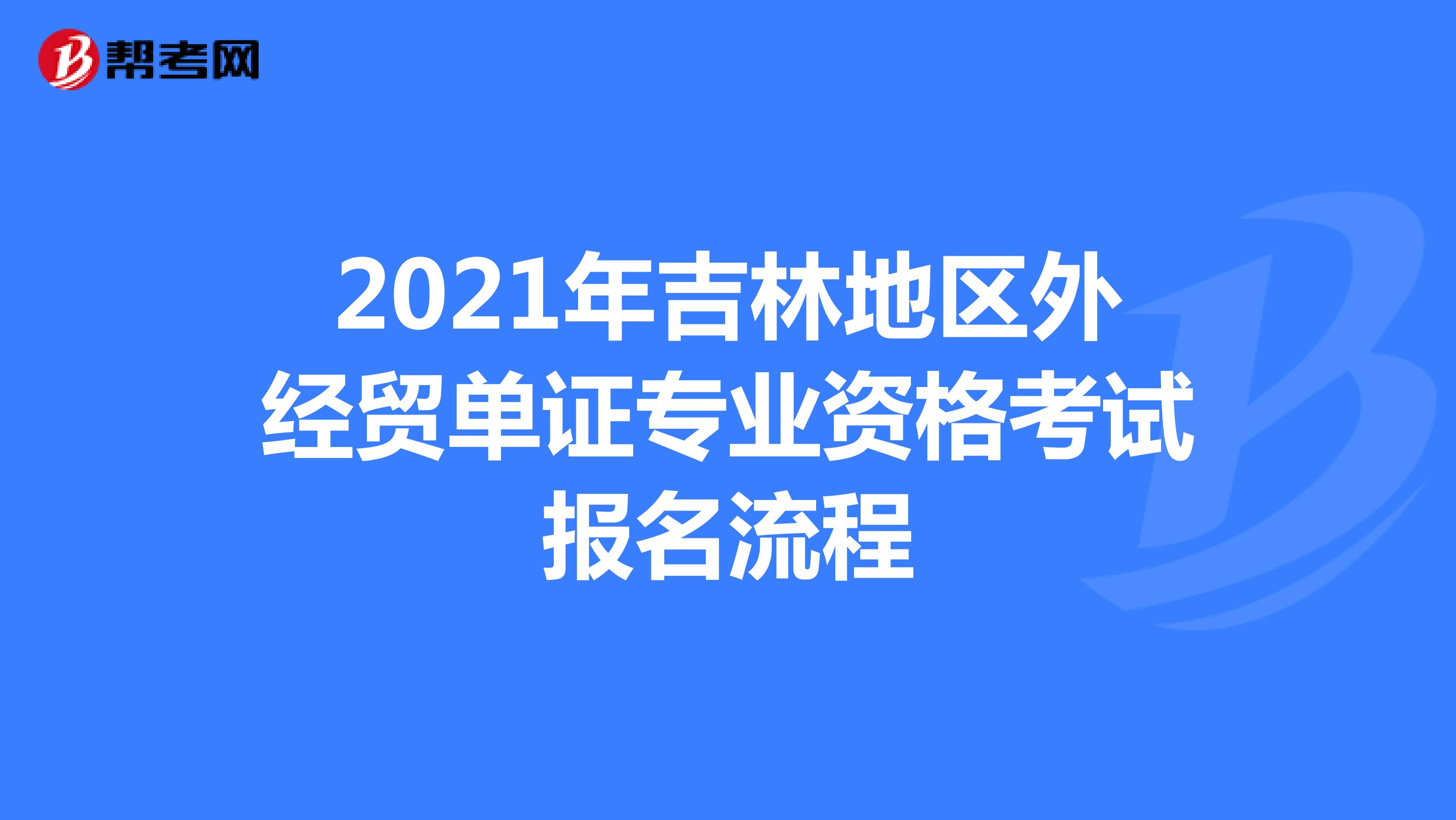 2021年吉林地區(qū)外經(jīng)貿(mào)單證專業(yè)資格考試報(bào)名流程