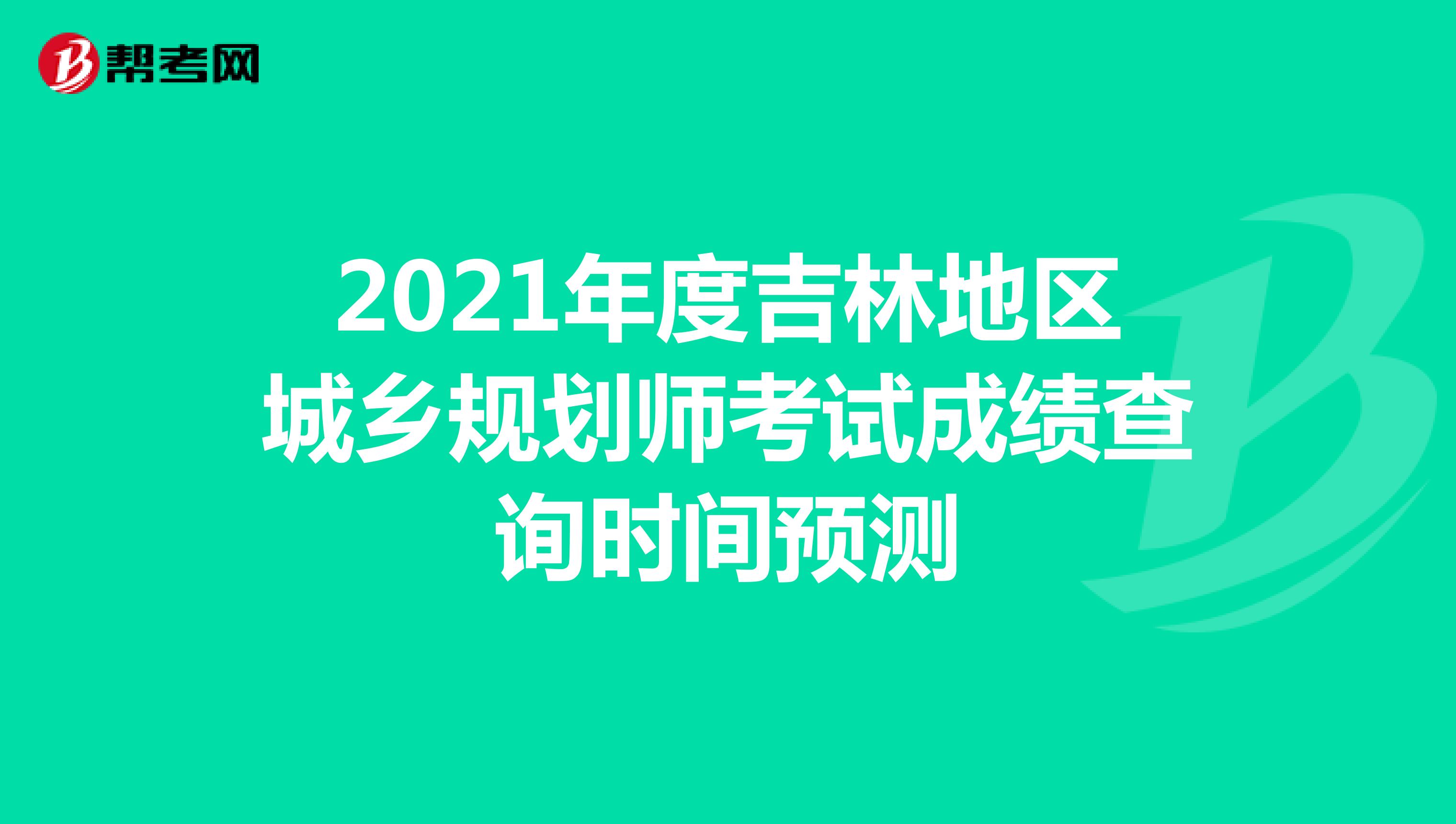 2021年度吉林地区城乡规划师考试成绩查询时间预测