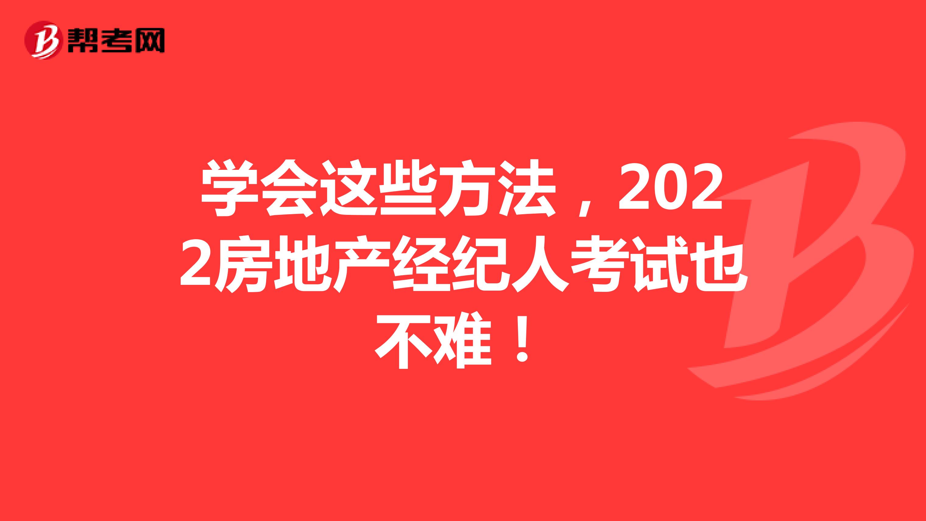 学会这些方法，2022房地产经纪人考试也不难！