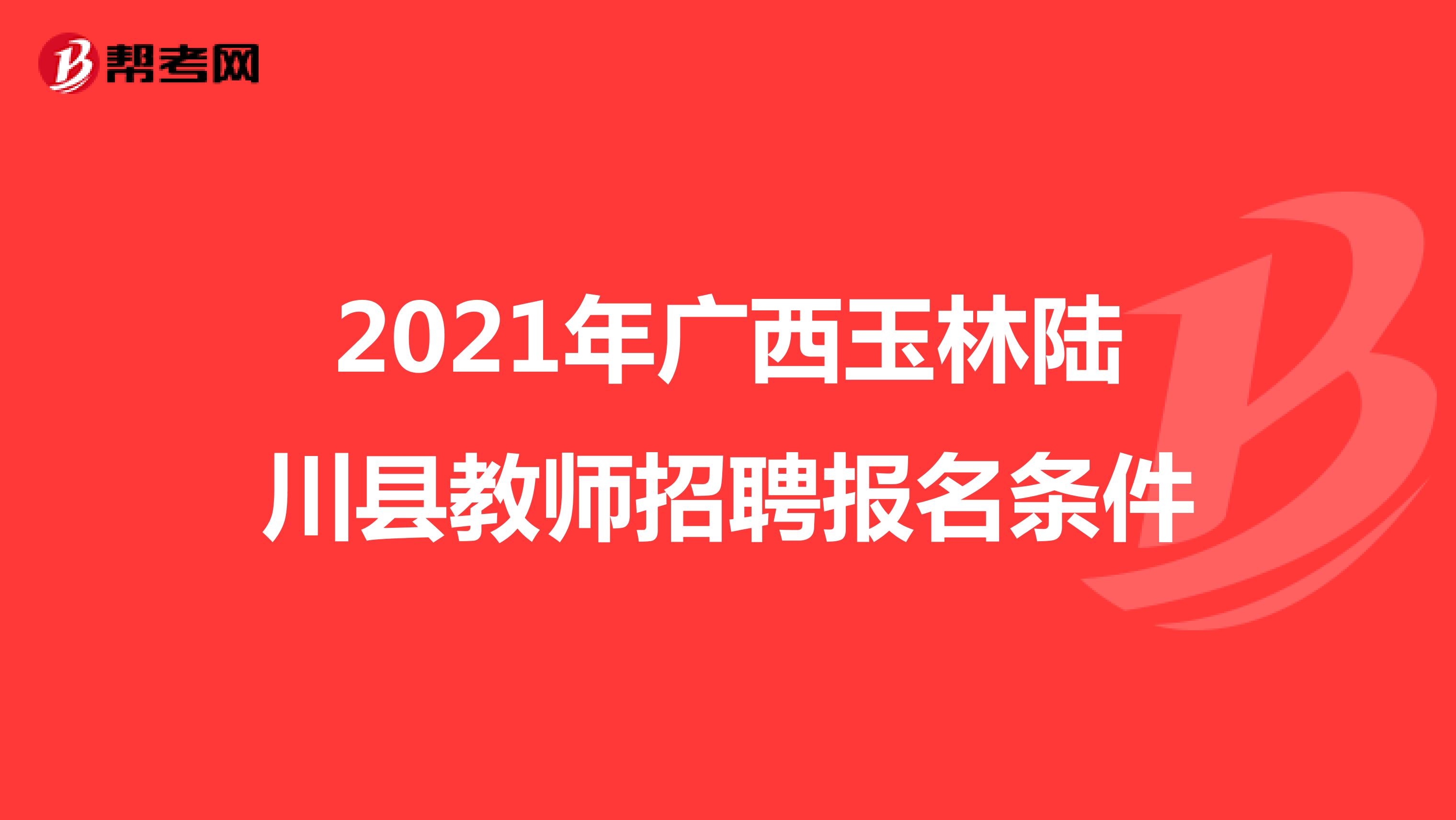 2021年广西玉林陆川县教师招聘报名条件
