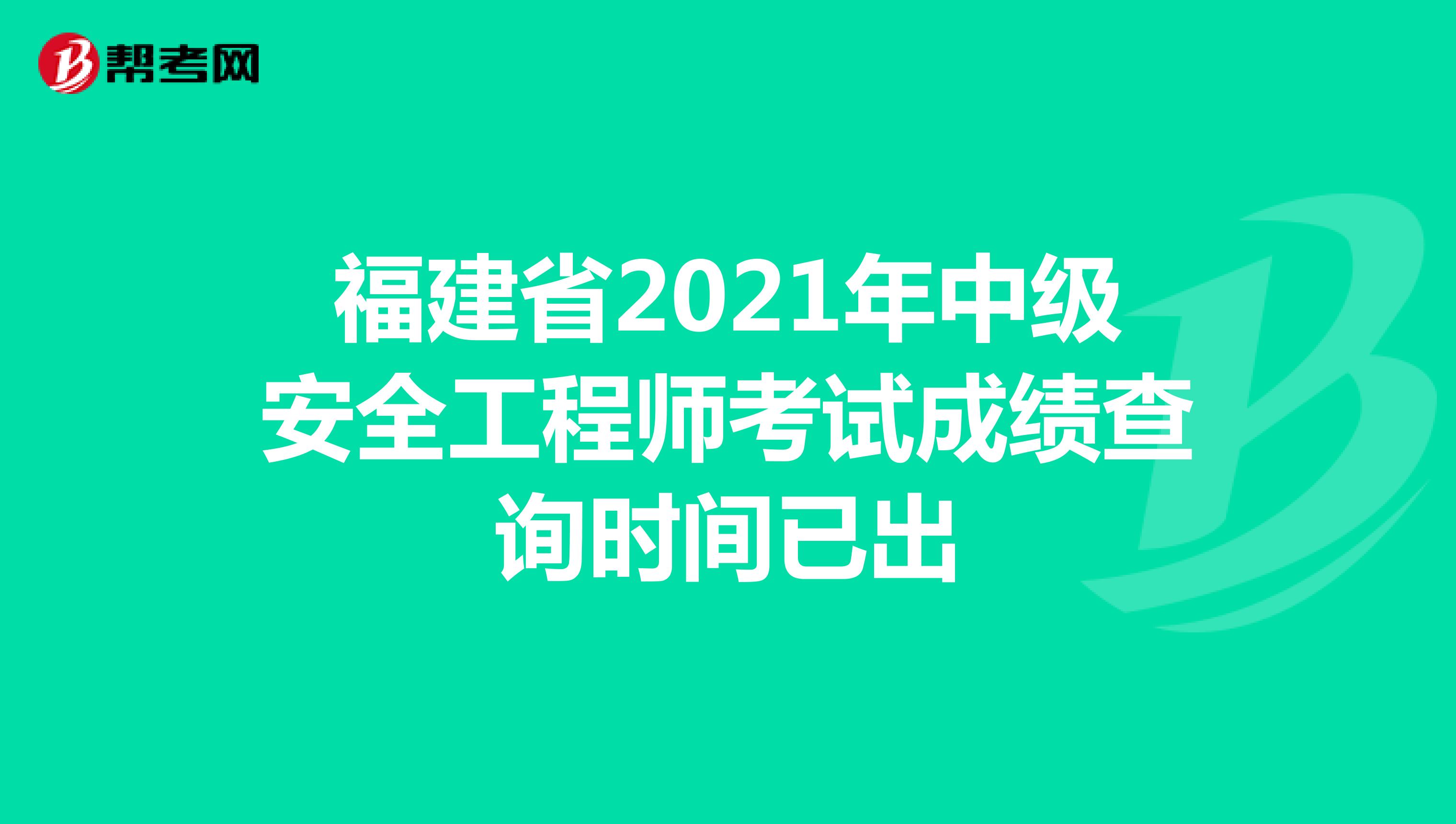福建省2021年中级安全工程师考试成绩查询时间已出