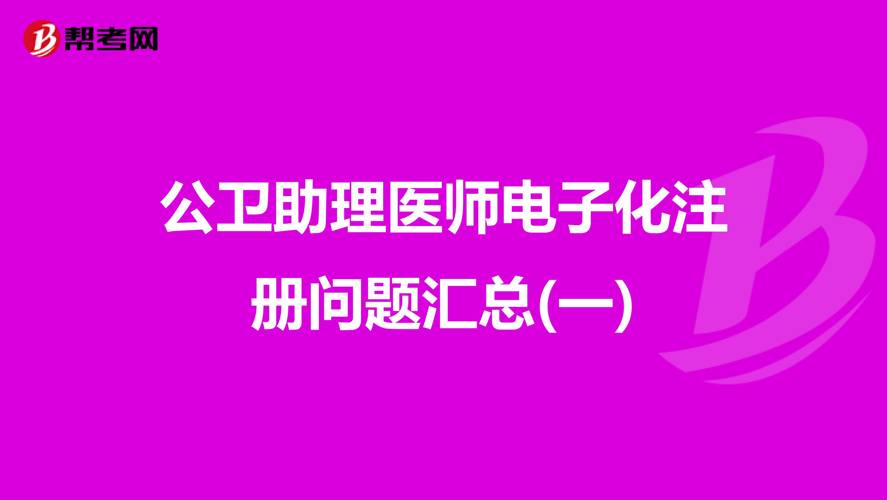 公衛(wèi)助理醫(yī)師電子化注冊問題匯總(一)