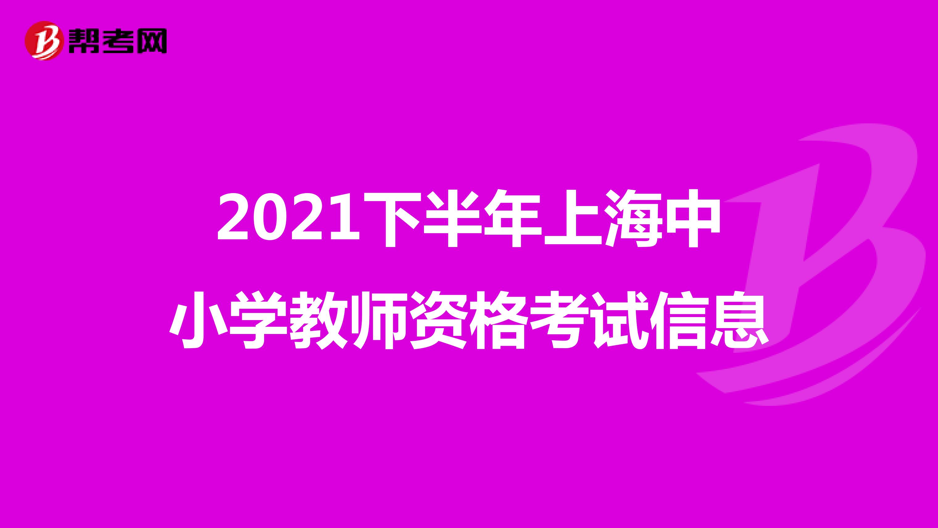 2021下半年上海中小学教师资格考试信息
