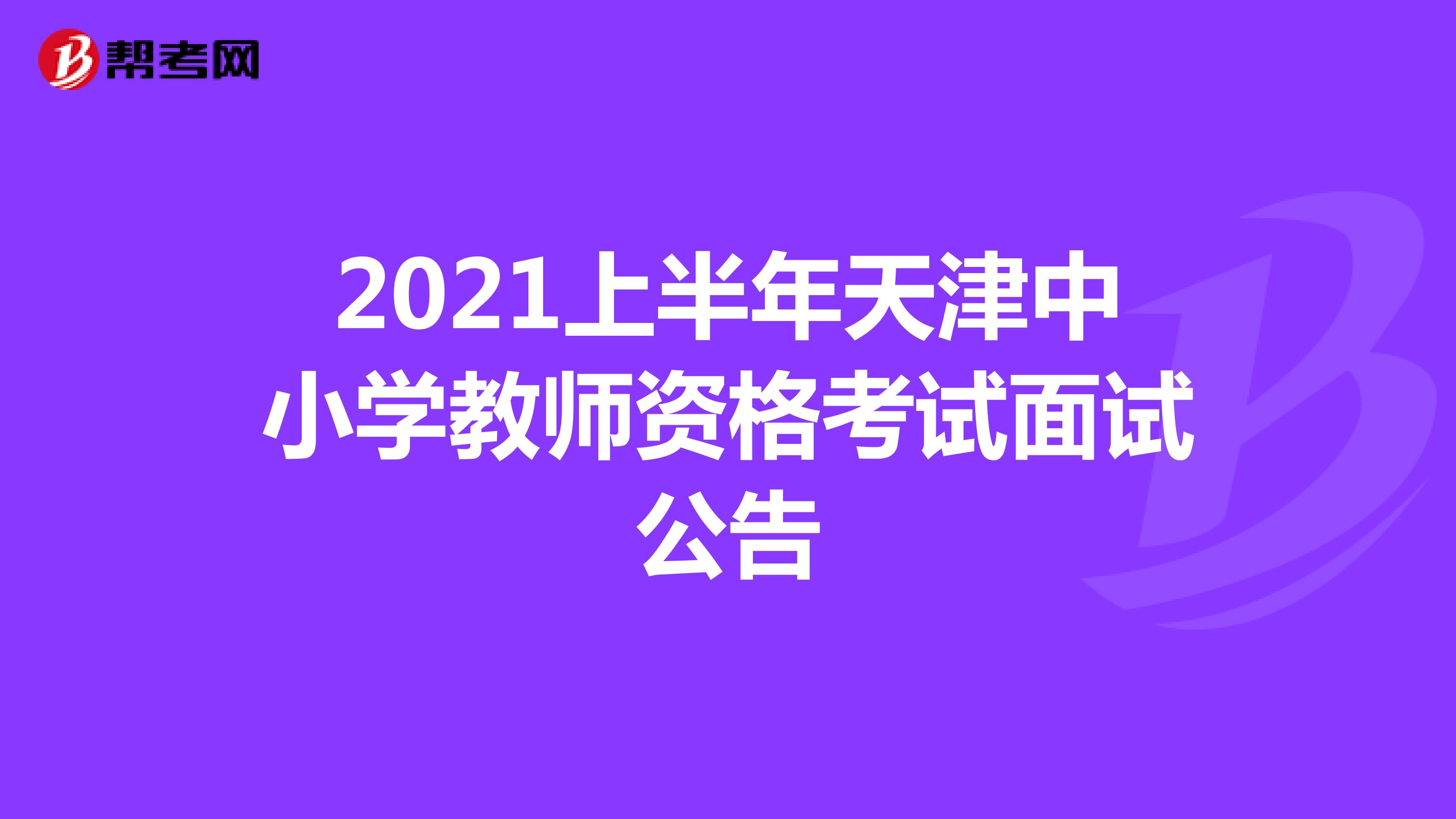 2021上半年天津中小学教师资格考试面试公告