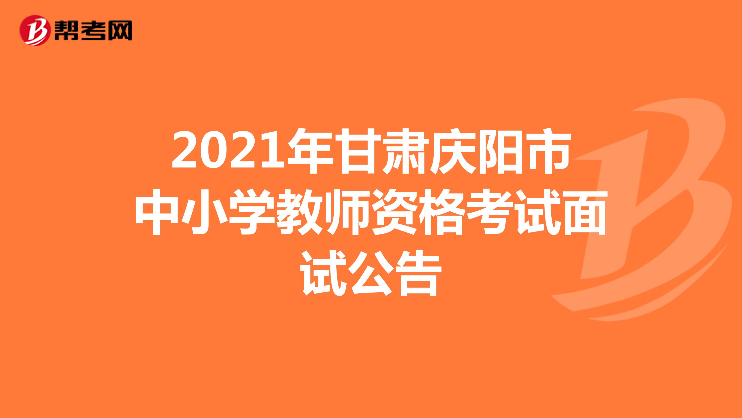 2021年甘肃庆阳市中小学教师资格考试面试公告