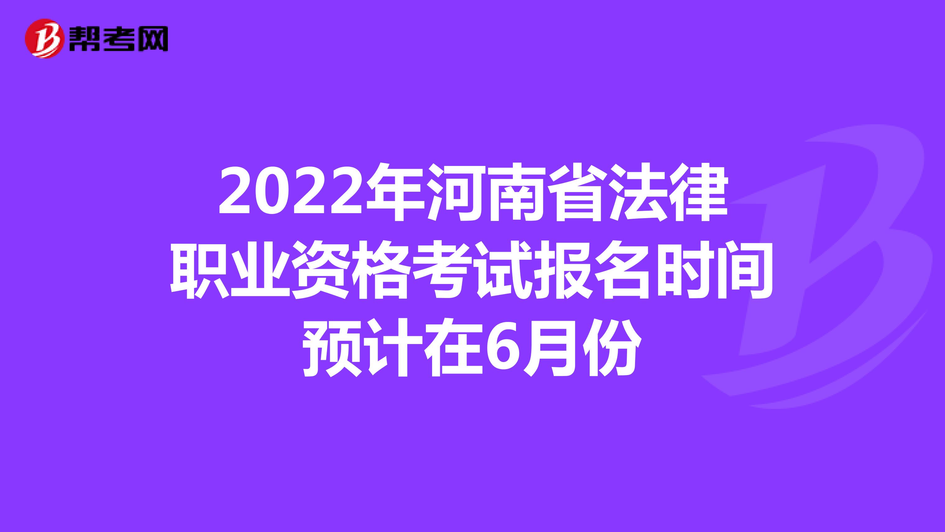 2022年河南省法律职业资格考试报名时间预计在6月份