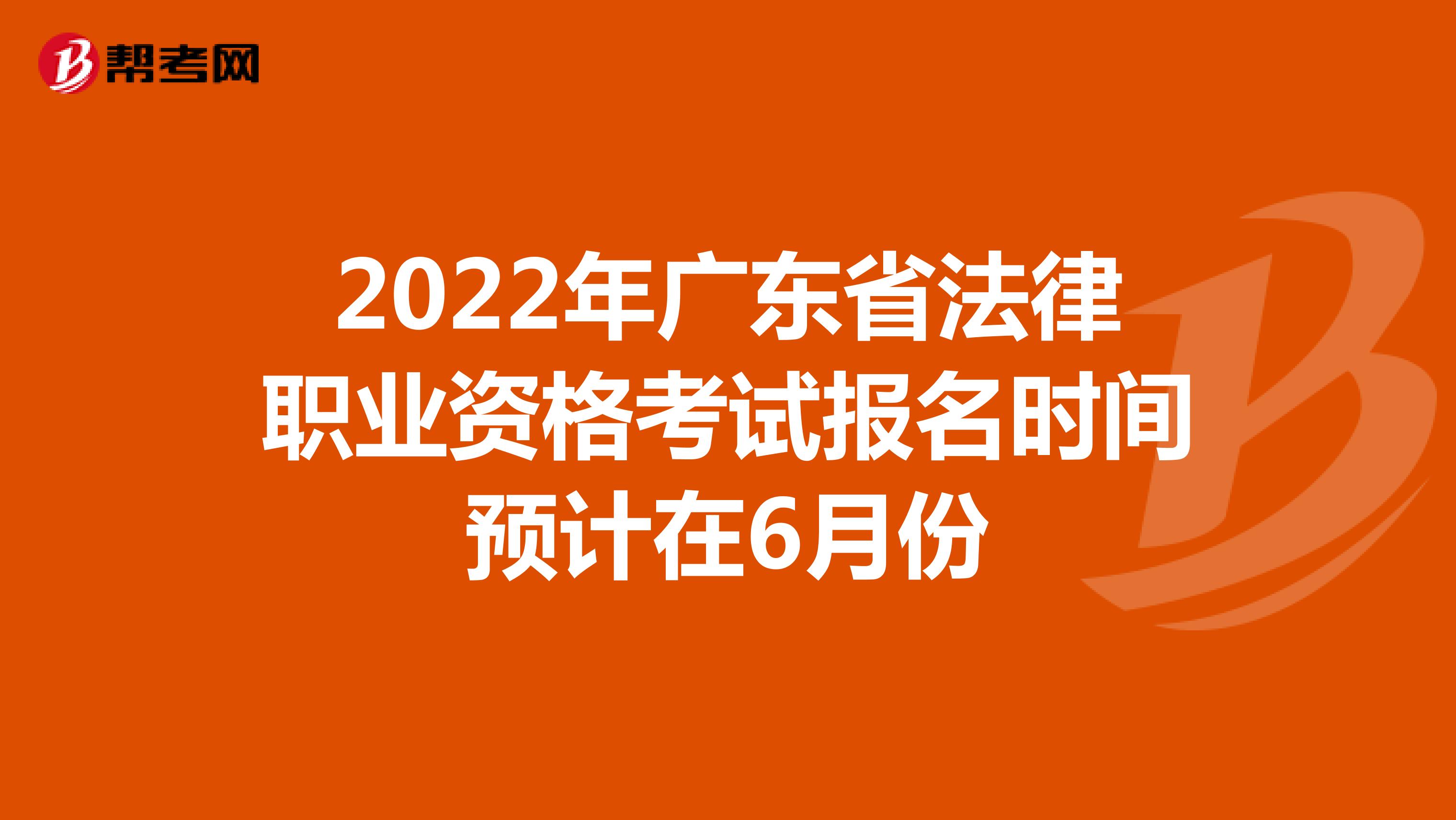 2022年广东省法律职业资格考试报名时间预计在6月份