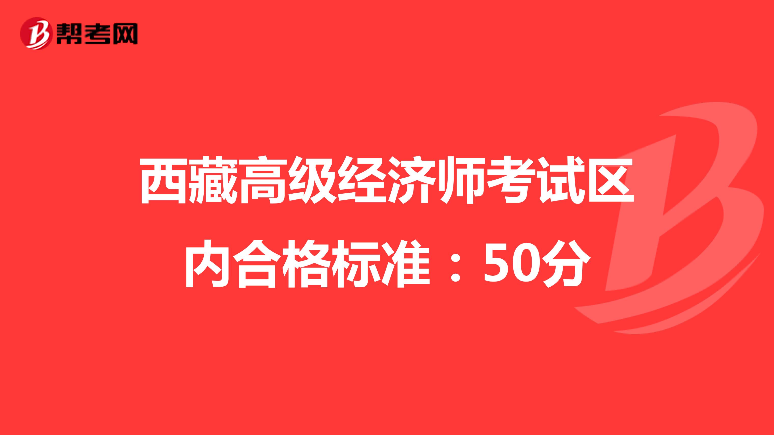 西藏高级经济师考试区内合格标准：50分