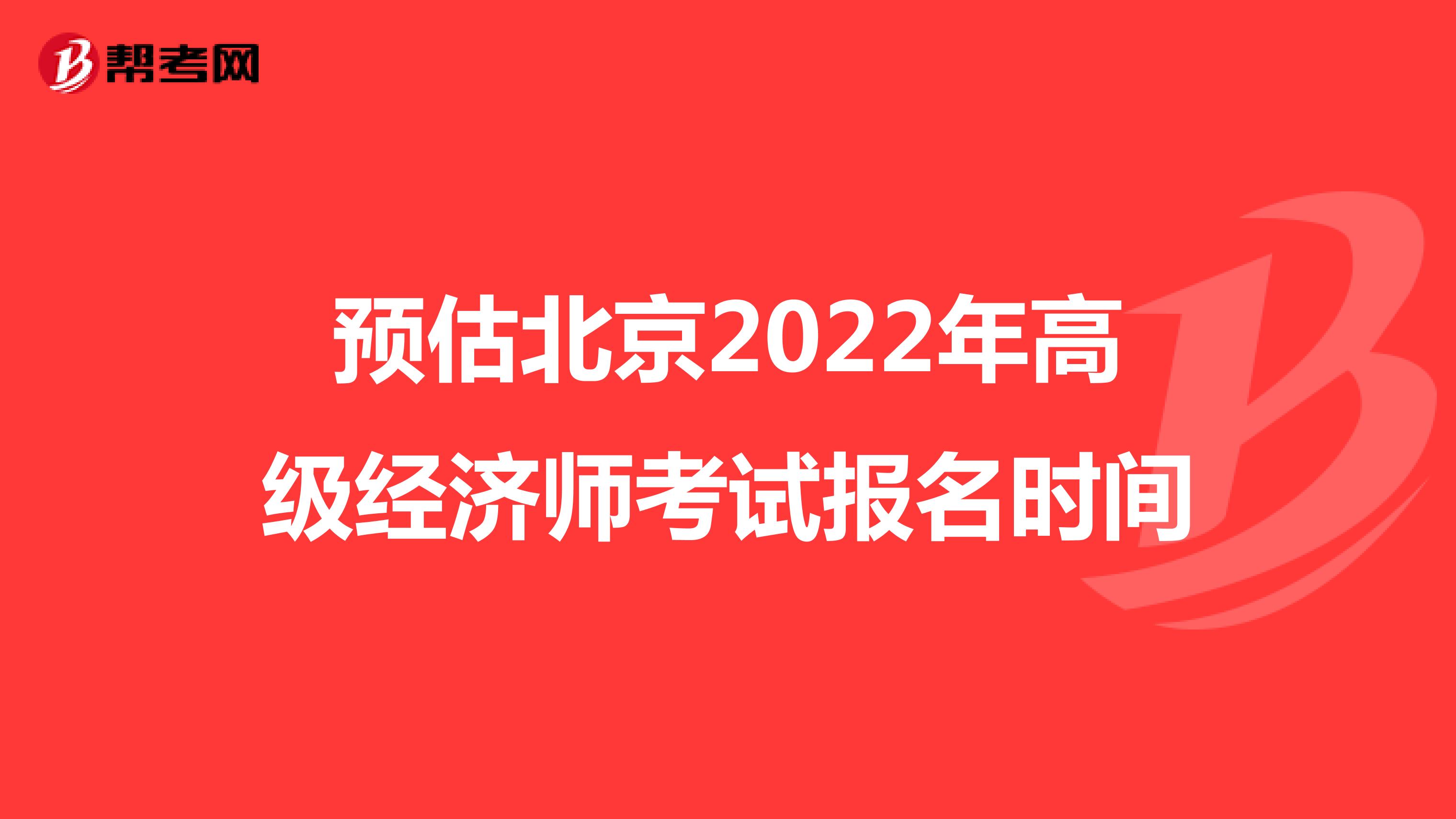 预估北京2022年高级经济师考试报名时间