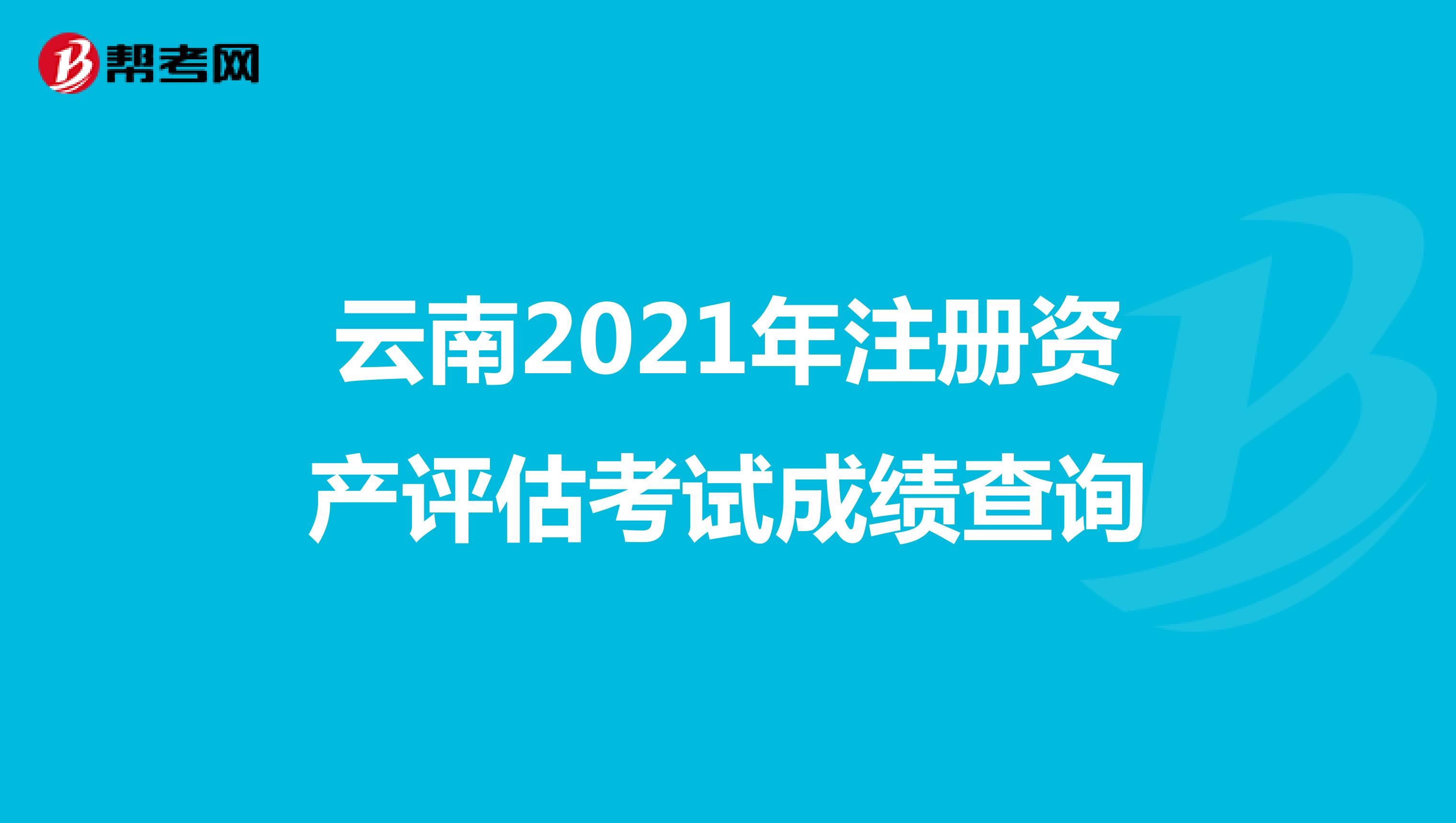 云南2021年注册资产评估考试成绩查询