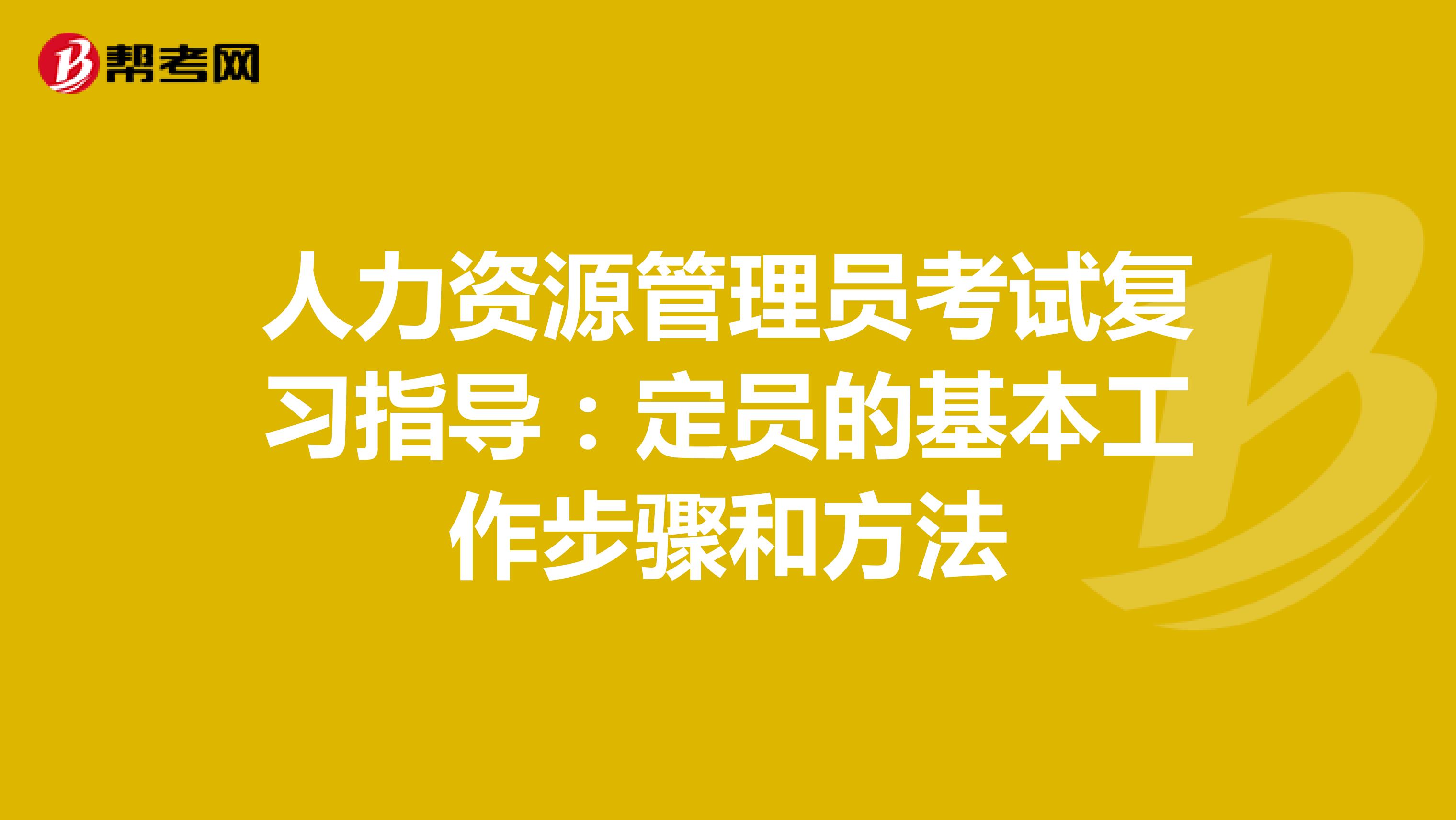 人力资源管理员考试复习指导：定员的基本工作步骤和方法