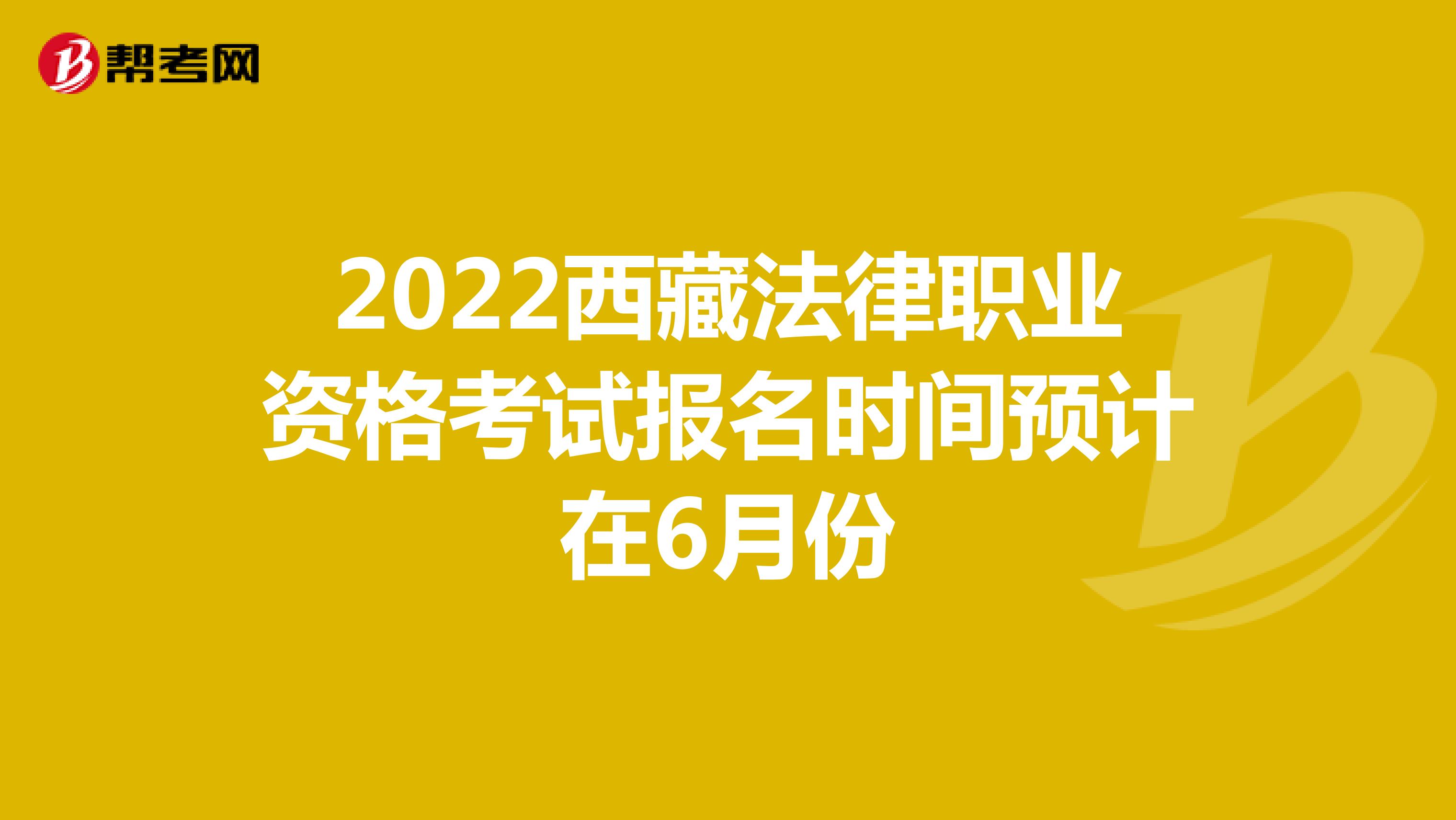2022西藏法律职业资格考试报名时间预计在6月份