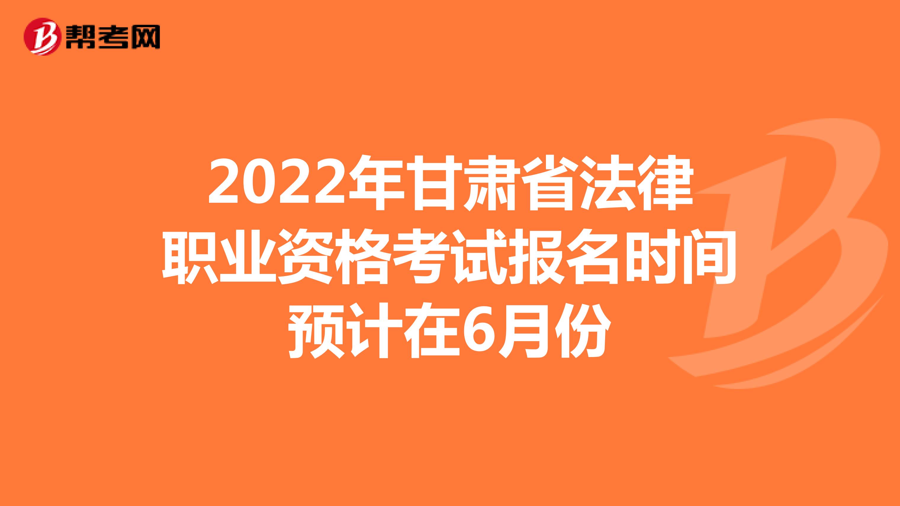 2022年甘肃省法律职业资格考试报名时间预计在6月份