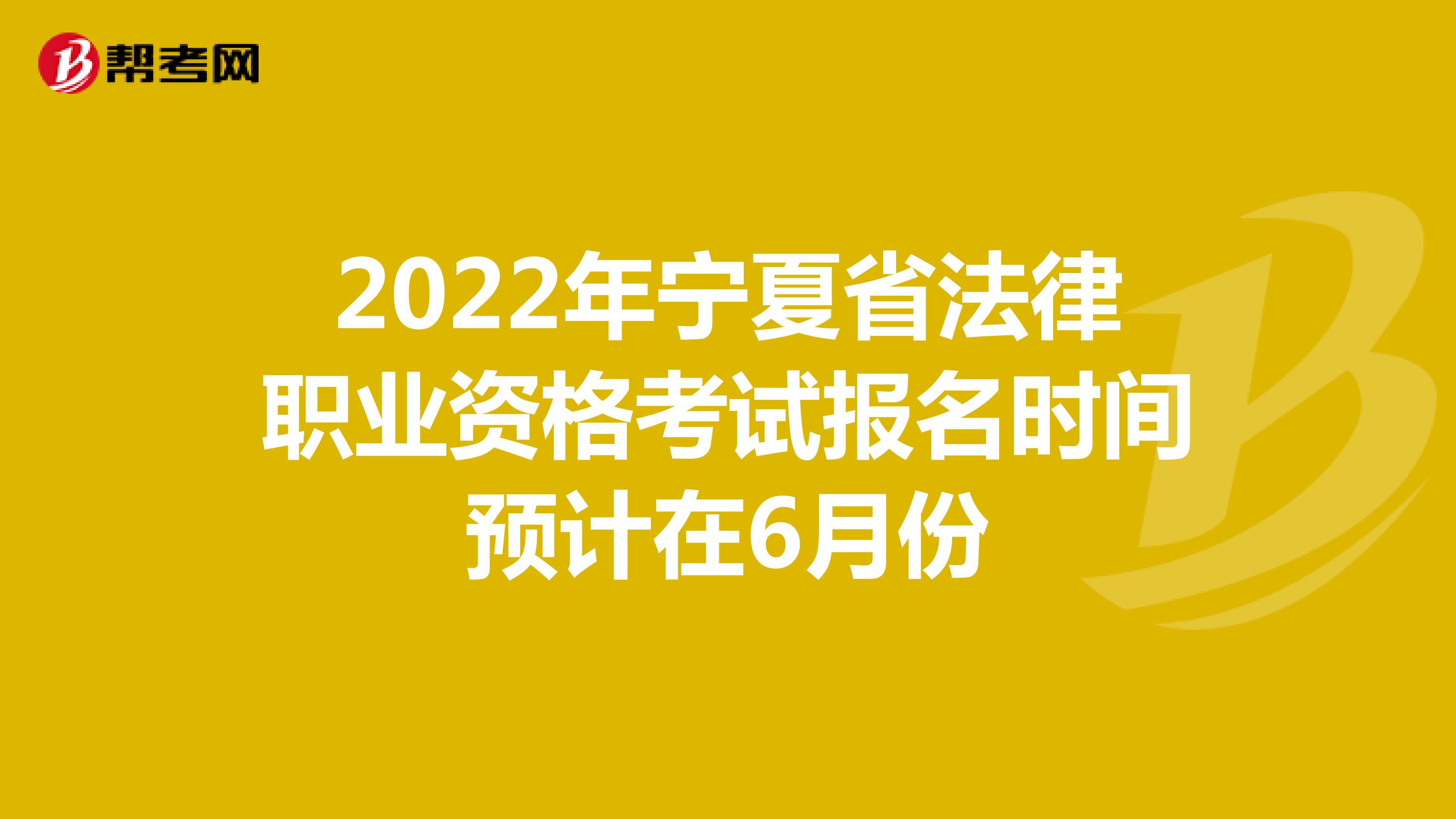 2022年宁夏省法律职业资格考试报名时间预计在6月份