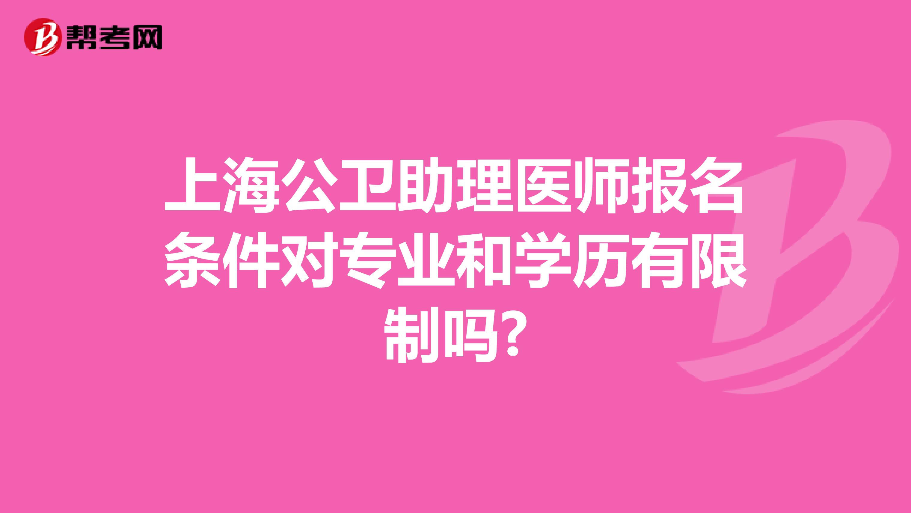 上海公衛(wèi)助理醫(yī)師報名條件對專業(yè)和學(xué)歷有限制嗎?