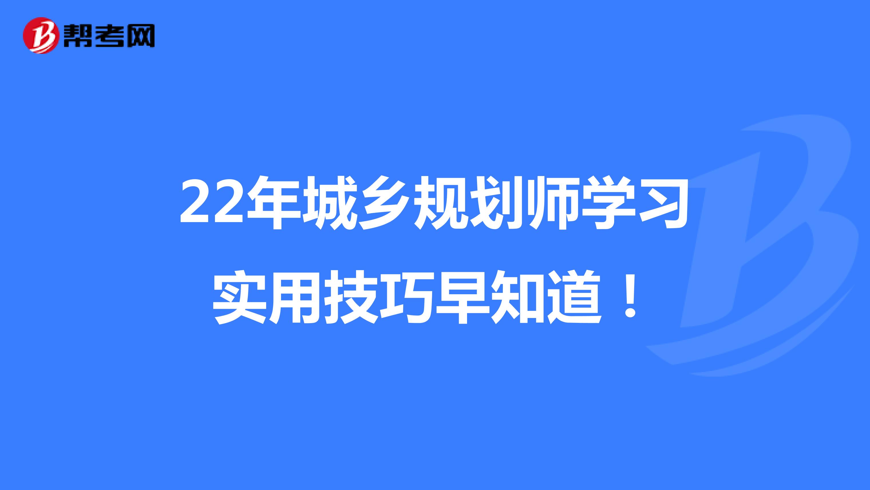 22年城乡规划师学习实用技巧早知道！