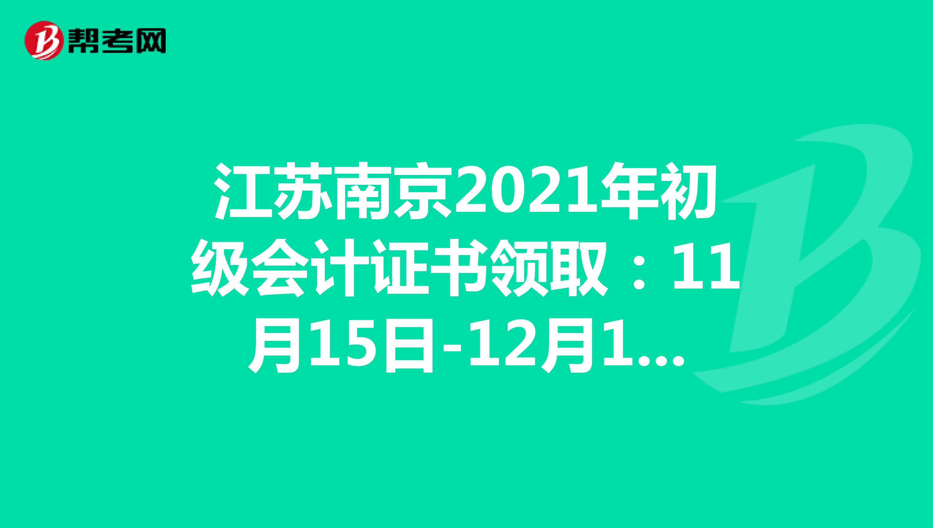 江苏南京2021年初级会计证书领取：11月15日-12月10日