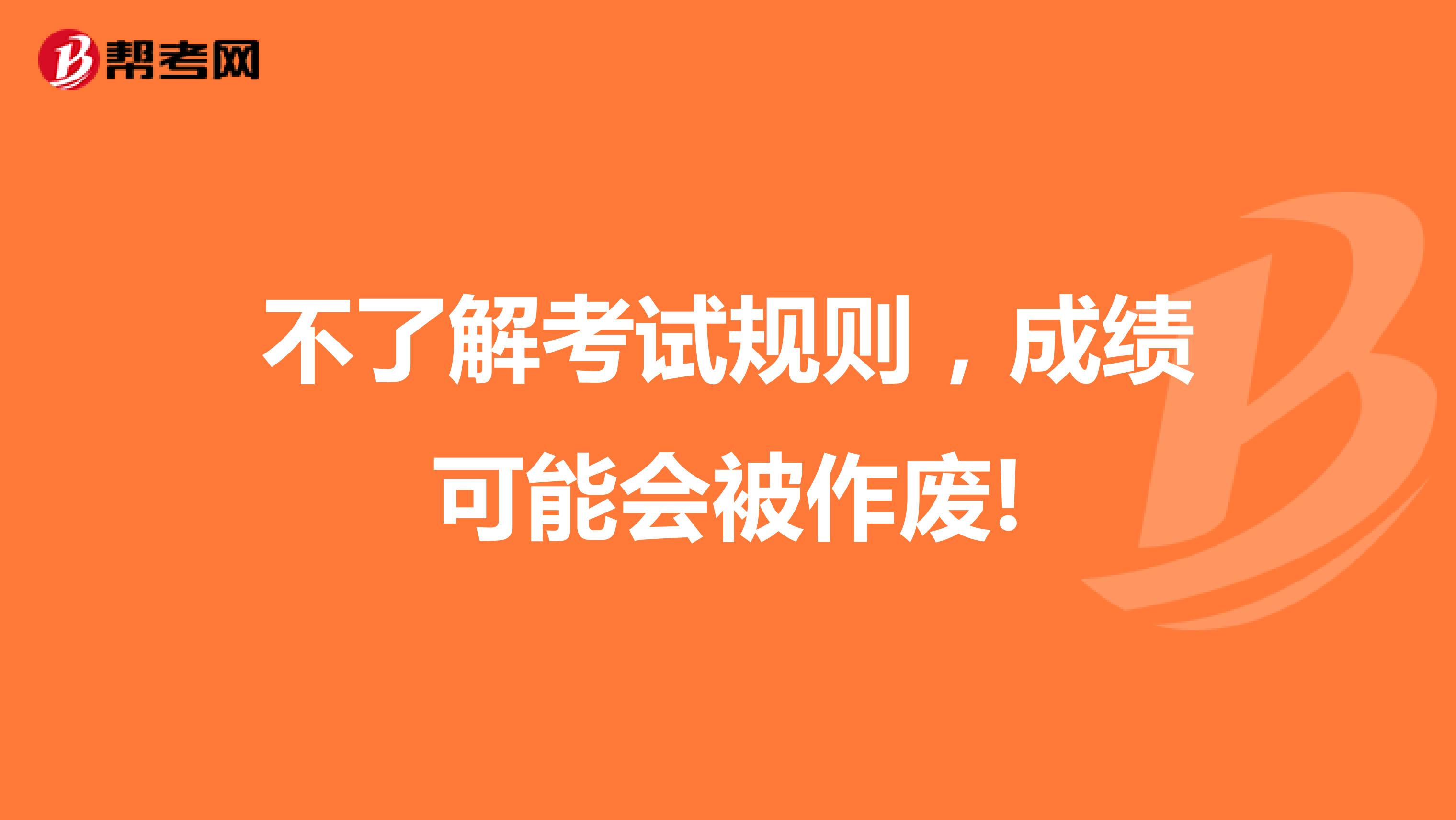 不了解考試規(guī)則,成績可能會被作廢!
