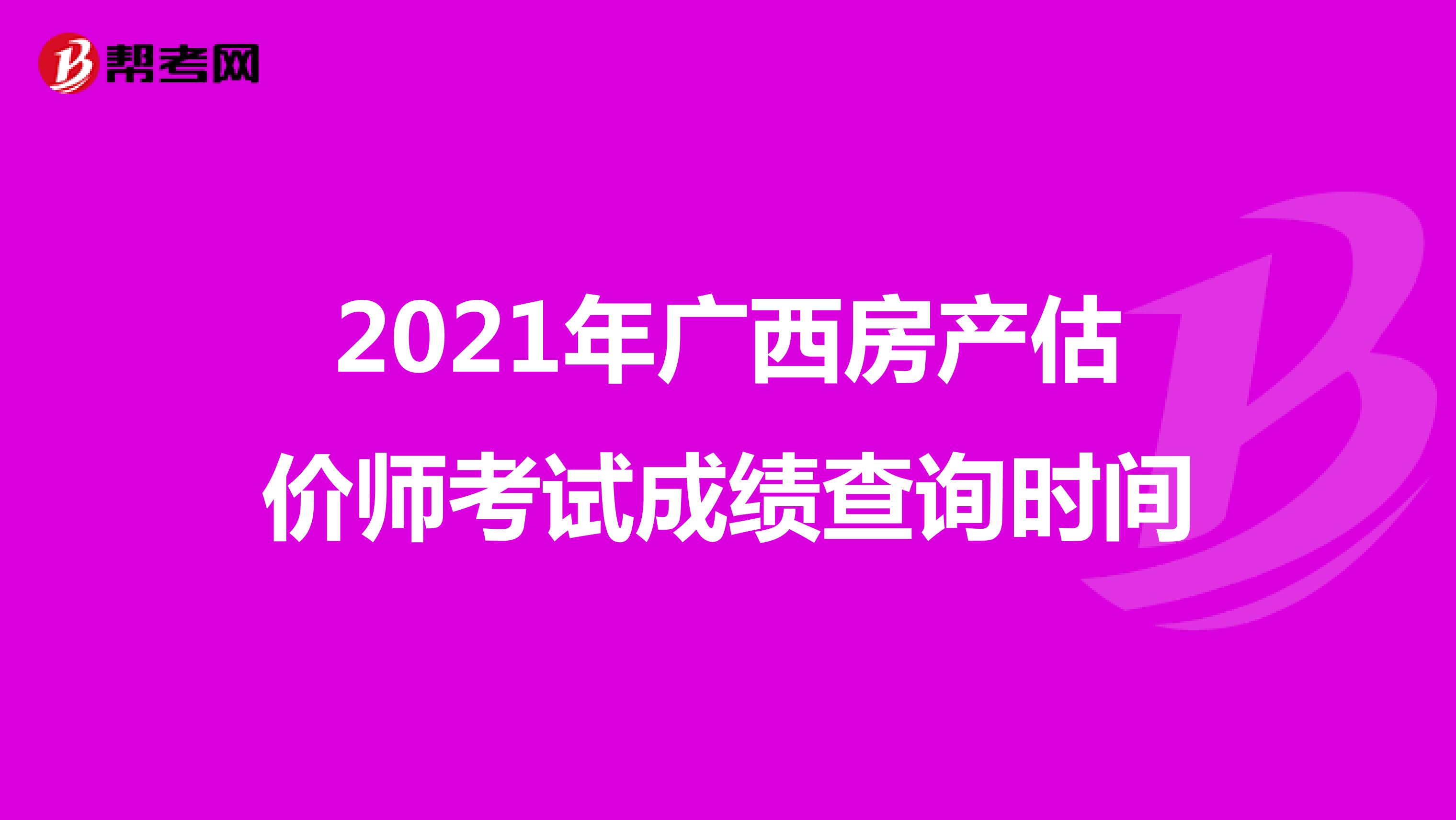 2021年廣西房產(chǎn)估價(jià)師考試成績(jī)查詢(xún)時(shí)間