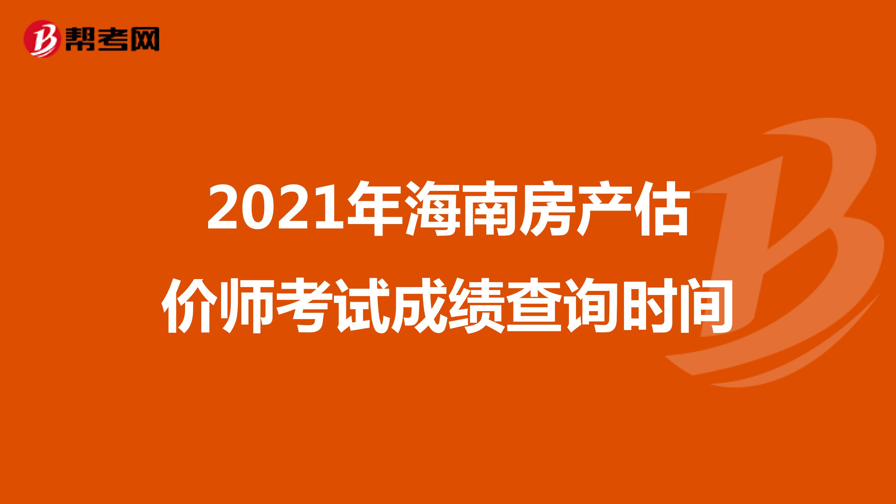 2021年海南房产估价师考试成绩查询时间