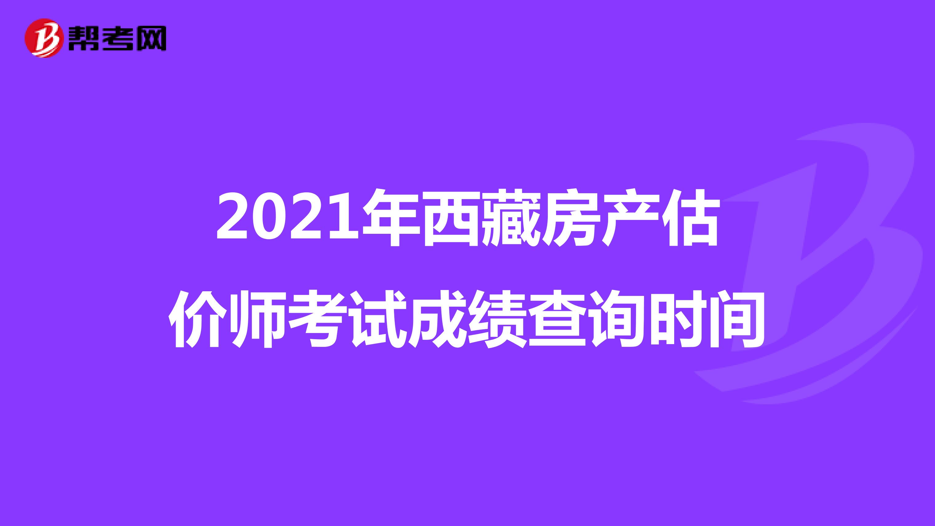2021年西藏房产估价师考试成绩查询时间