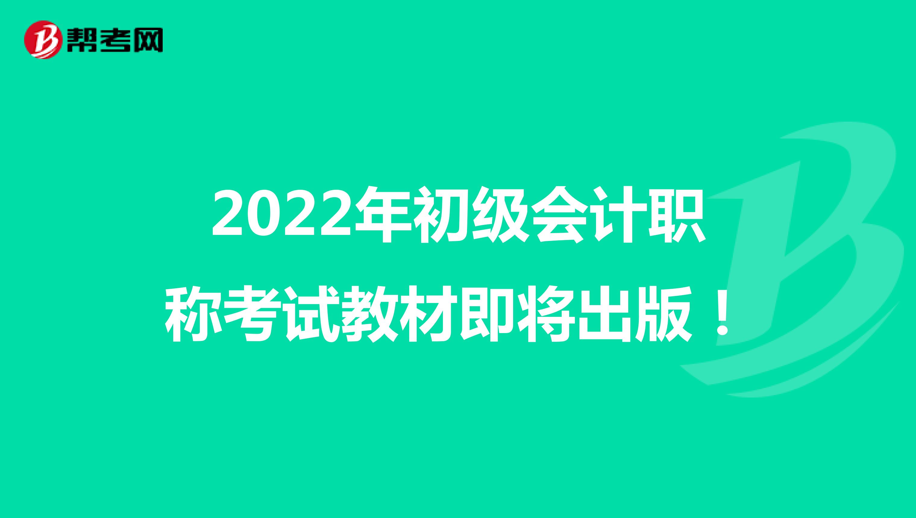 2022年初级会计职称考试教材即将出版！