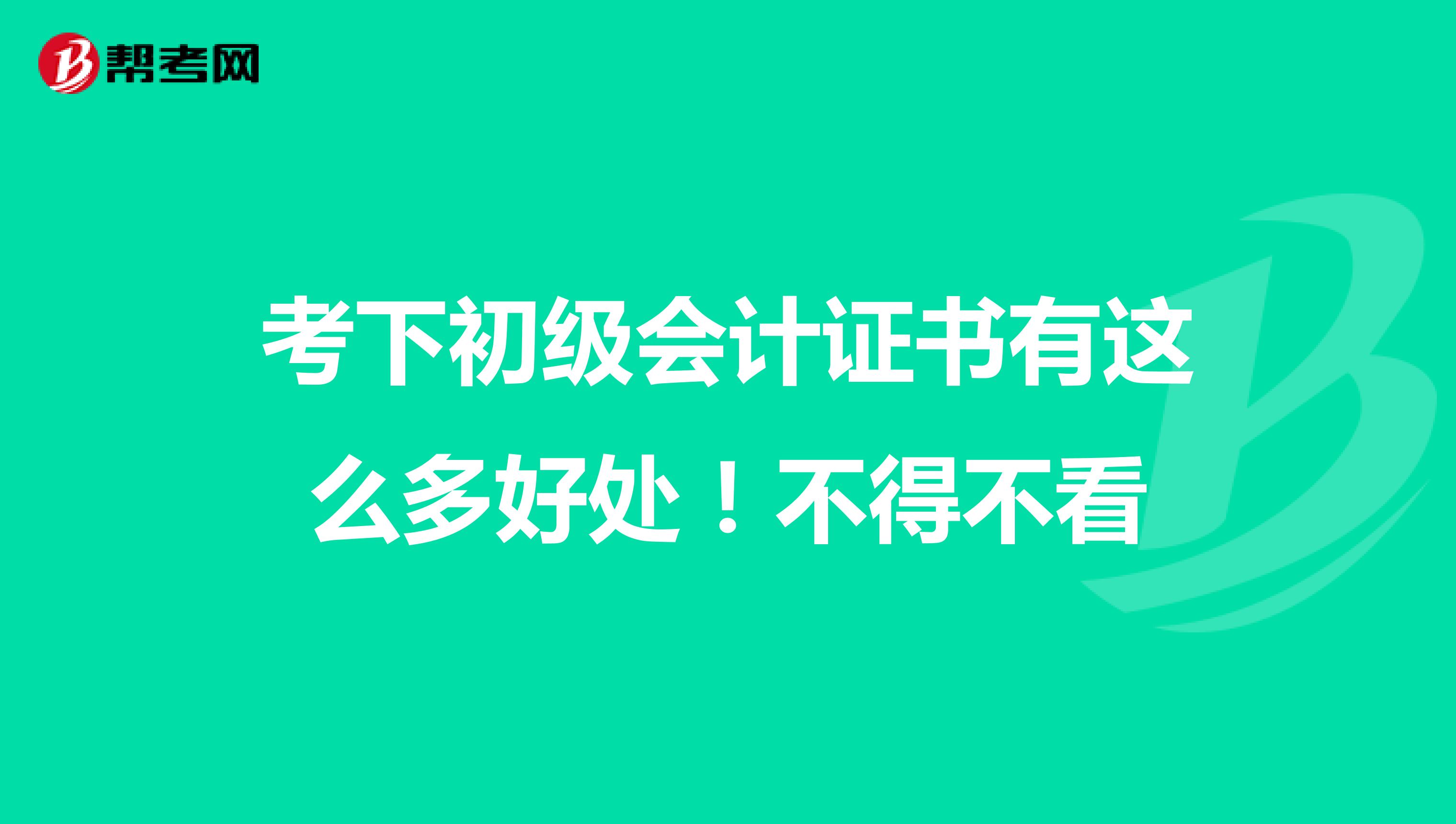 考下初级会计证书有这么多好处！不得不看