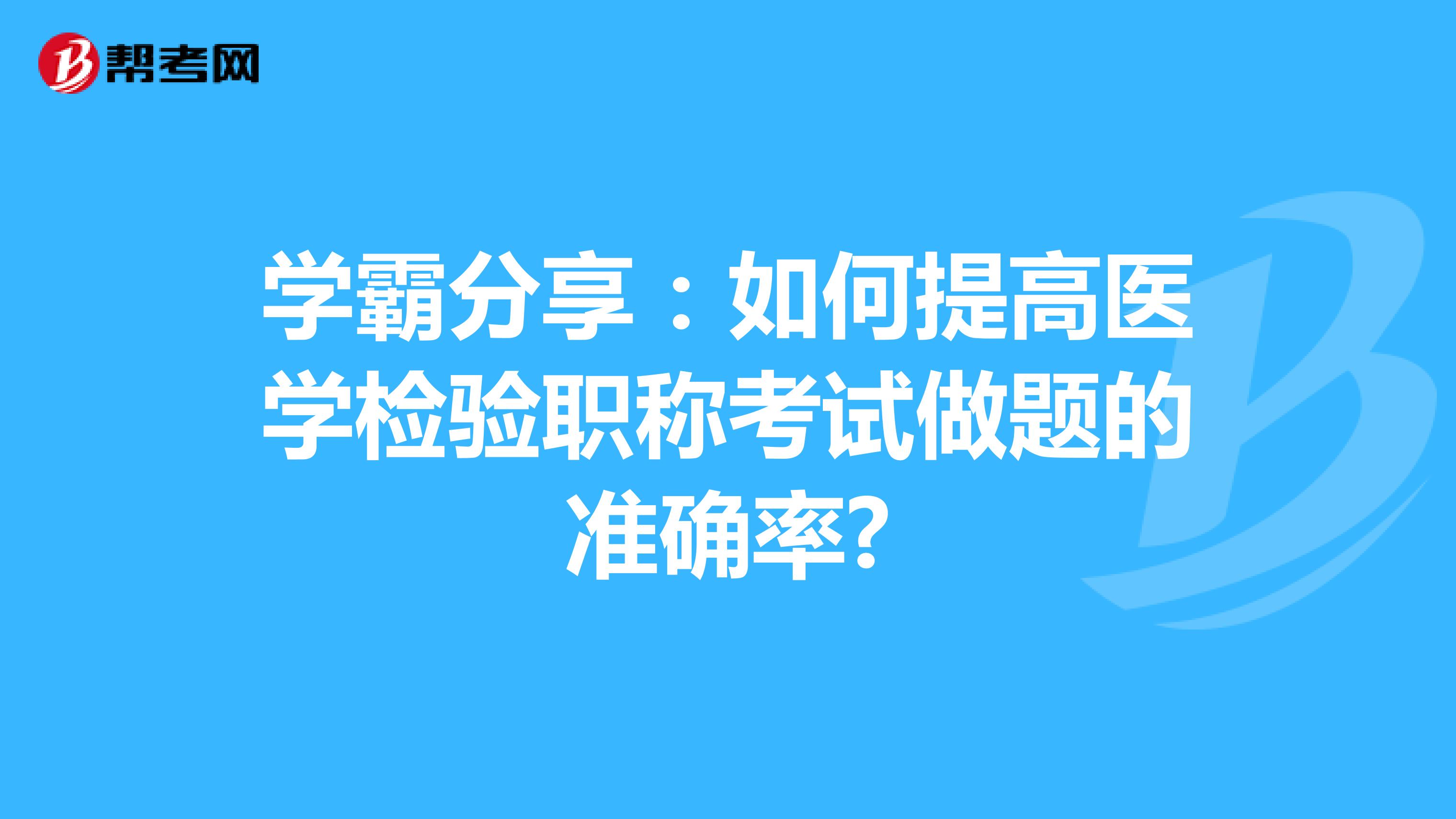 学霸分享：如何提高医学检验职称考试做题的准确率?