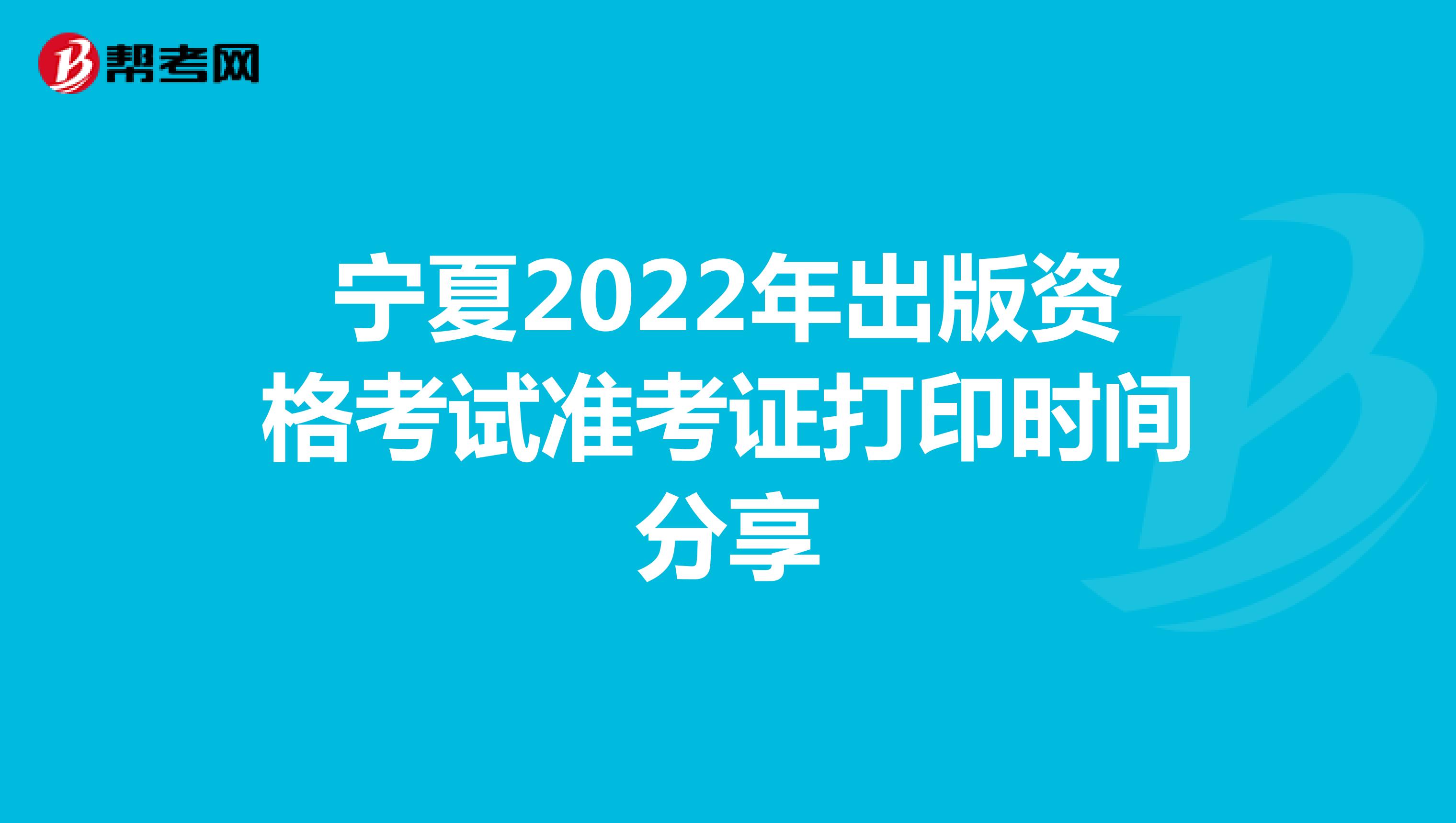 宁夏2022年出版资格考试准考证打印时间分享