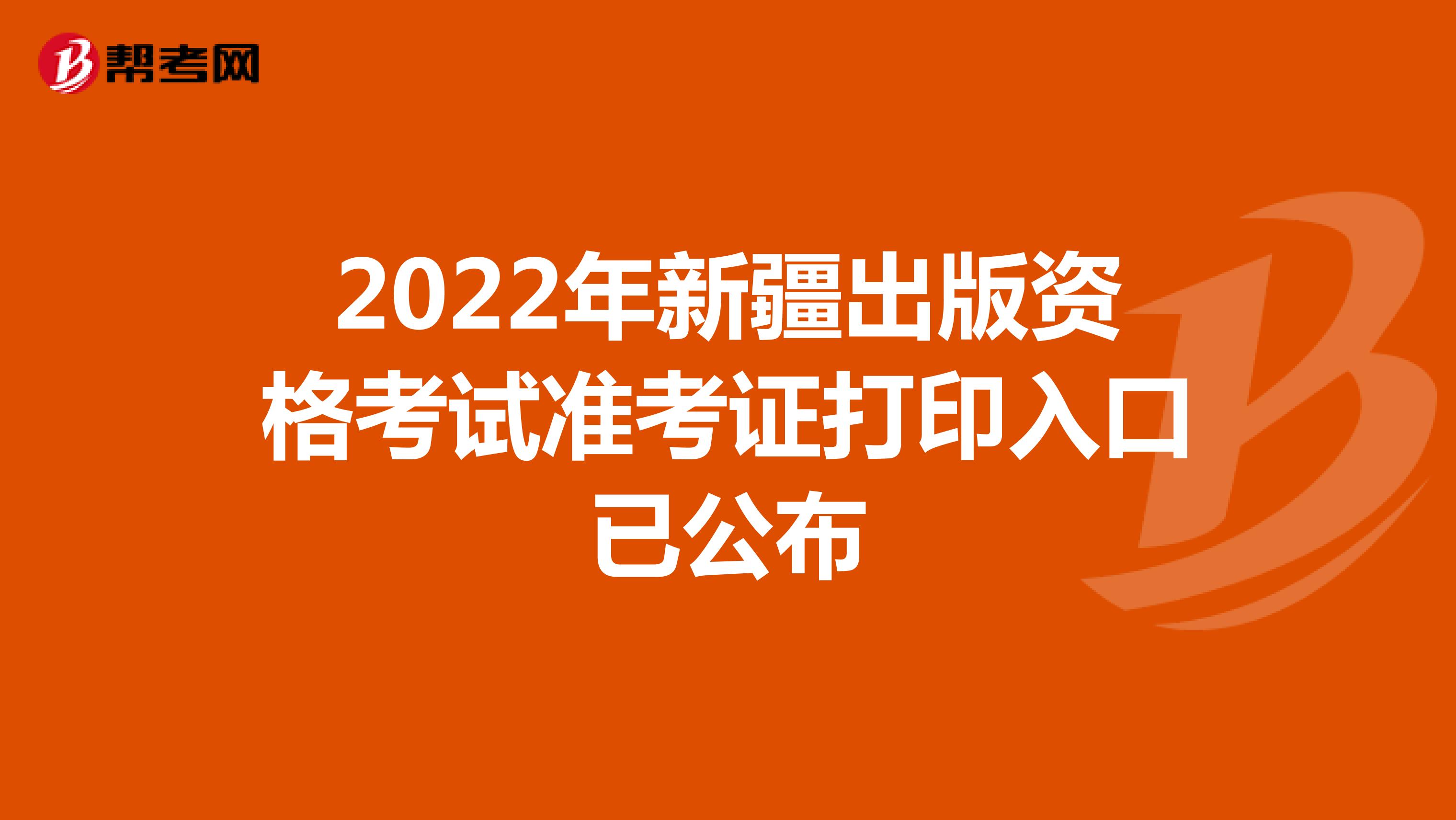 2022年新疆出版资格考试准考证打印入口已公布