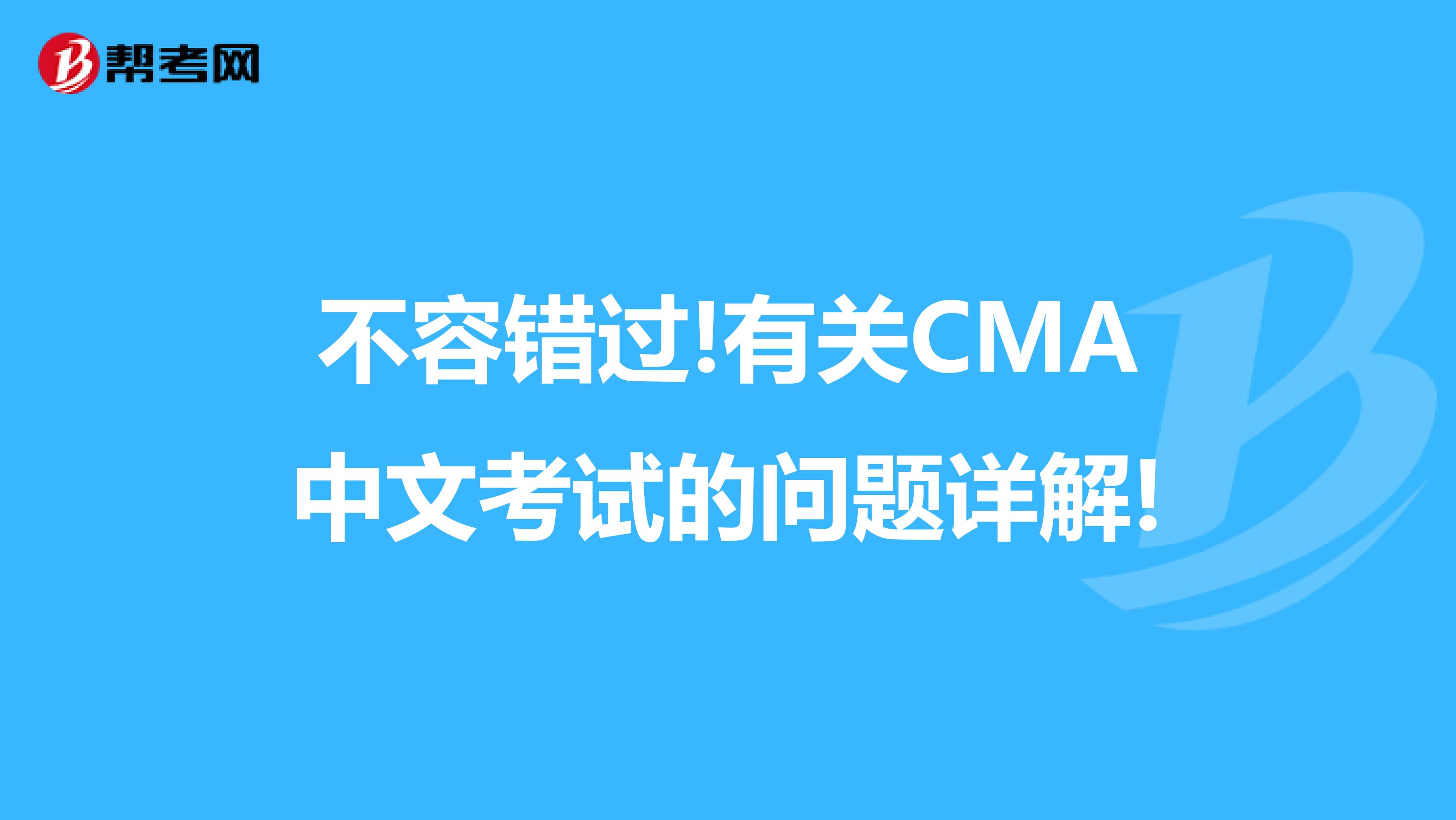 不容错过!有关CMA中文考试的问题详解!