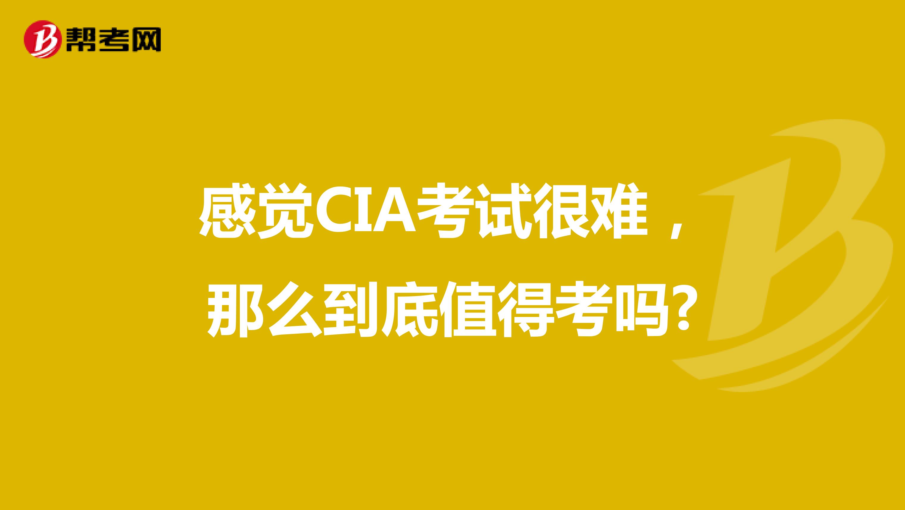 感觉CIA考试很难，那么到底值得考吗?