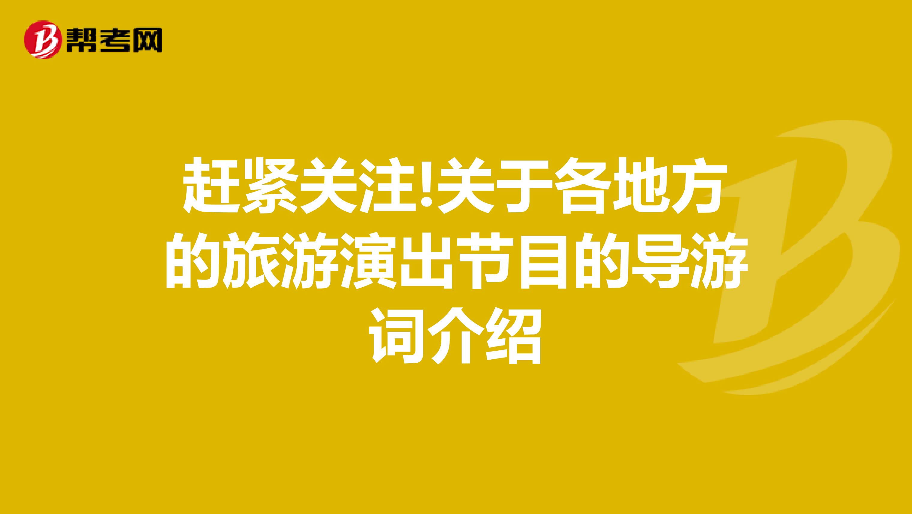 赶紧关注!关于各地方的旅游演出节目的导游词介绍