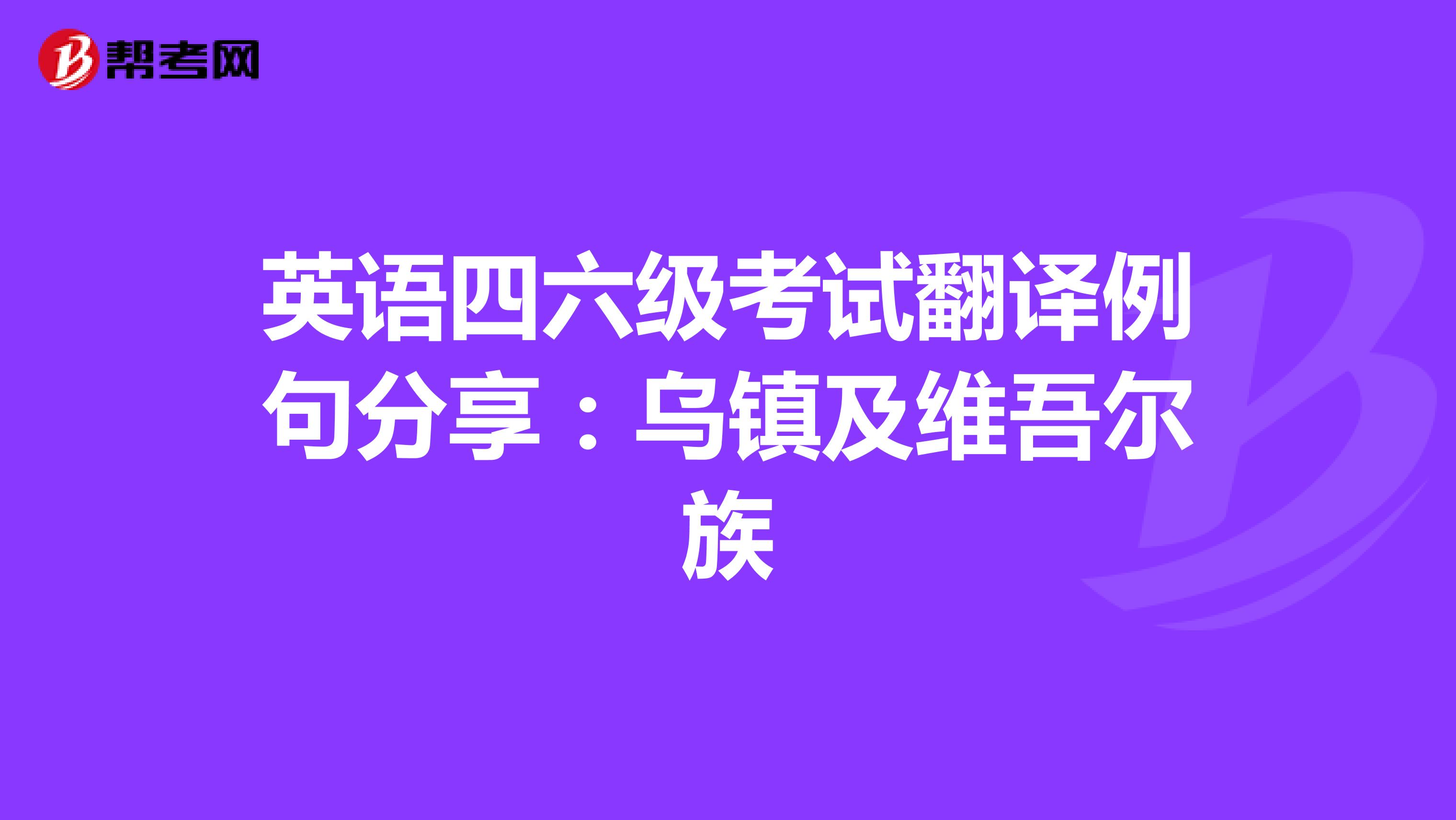 英语四六级考试翻译例句分享：乌镇及维吾尔族