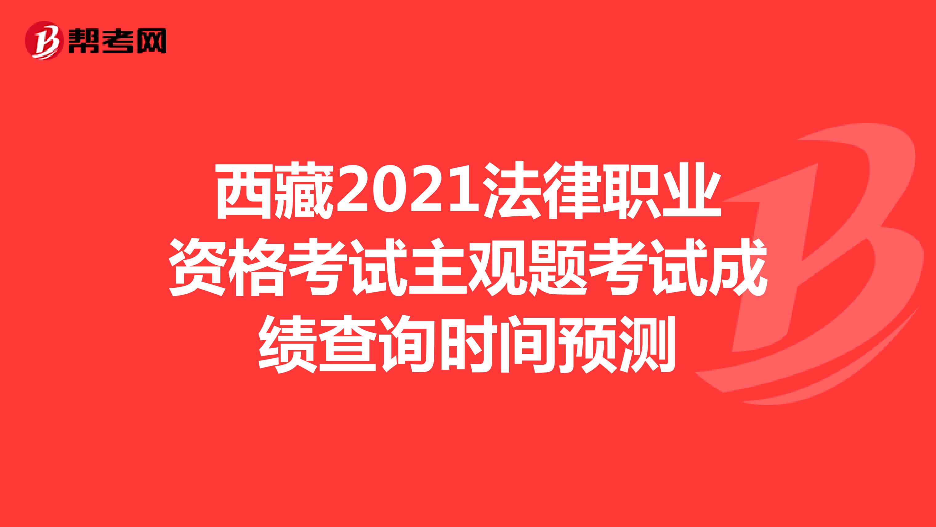 西藏2021法律职业资格考试主观题考试成绩查询时间预测