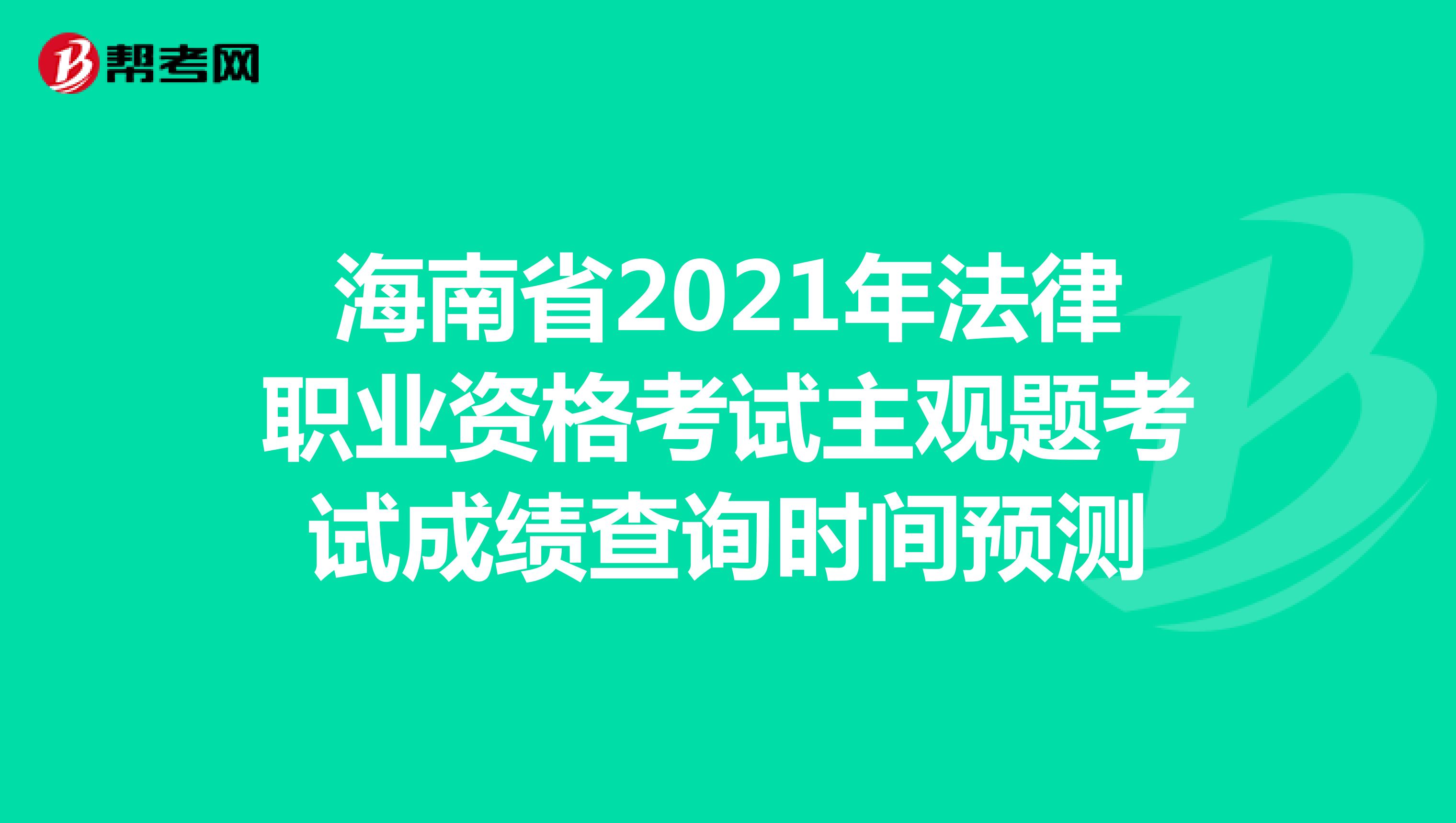 海南省2021年法律职业资格考试主观题考试成绩查询时间预测