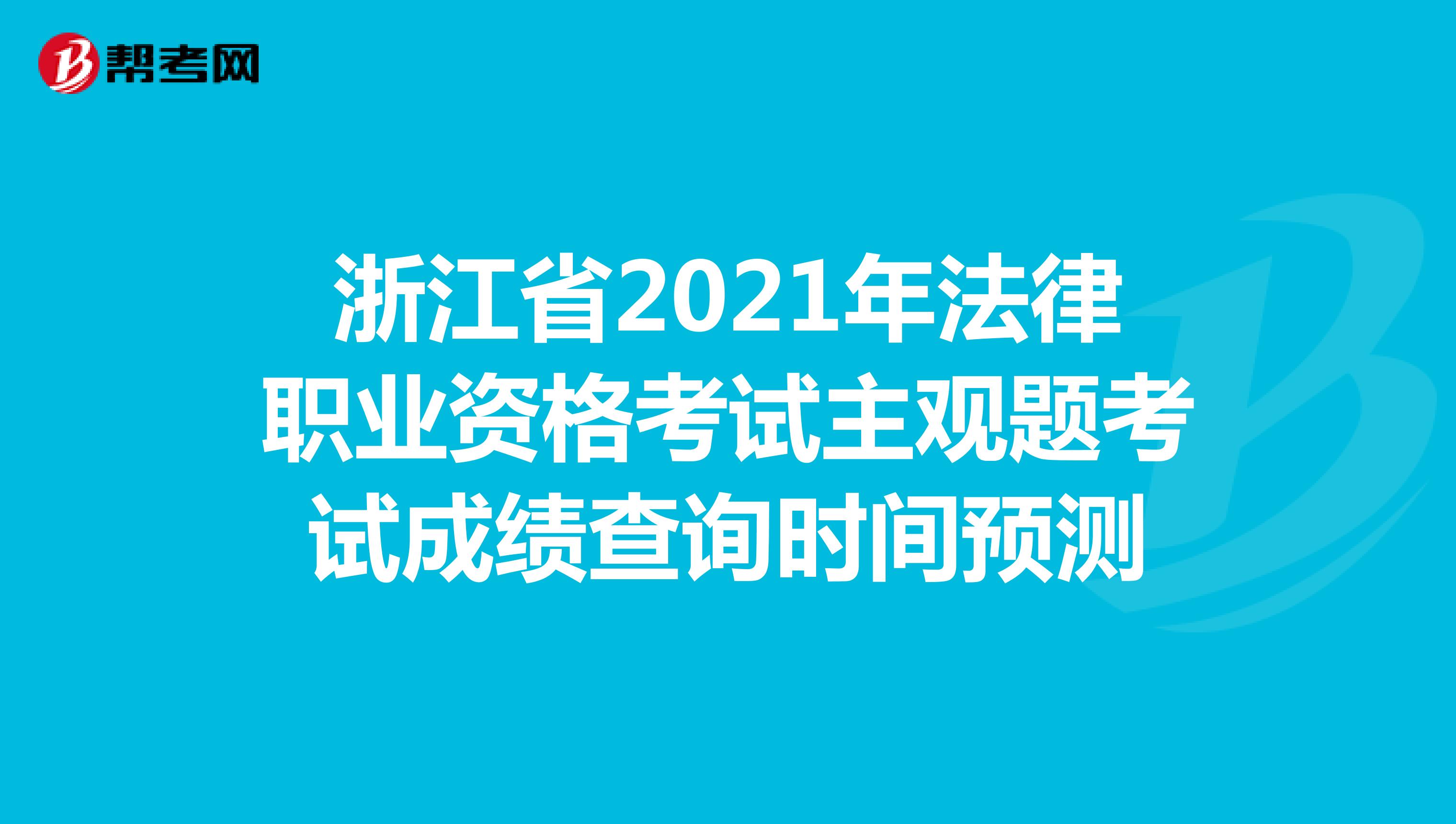 浙江省2021年法律职业资格考试主观题考试成绩查询时间预测